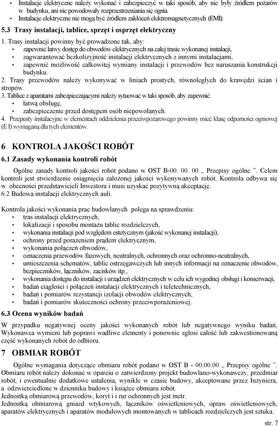 Trasy instalacji powinny być prowadzone tak, aby: zapewnić łatwy dostęp do obwodów elektrycznych na całej trasie wykonanej instalacji, zagwarantować bezkolizyjność instalacji elektrycznych z innymi