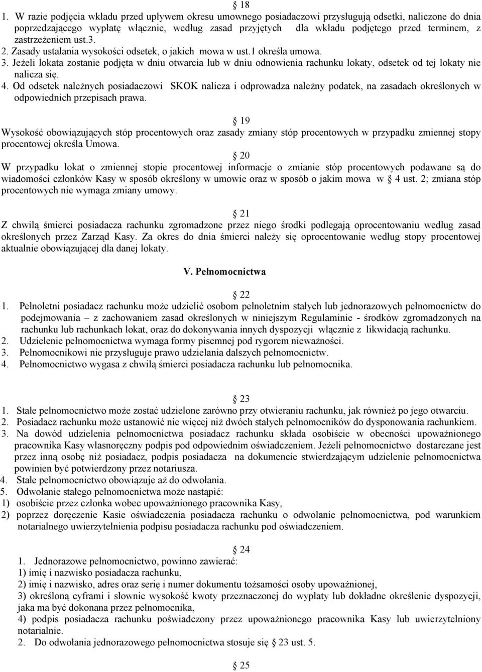 Jeżeli lokata zostanie podjęta w dniu otwarcia lub w dniu odnowienia rachunku lokaty, odsetek od tej lokaty nie nalicza się. 4.