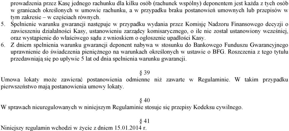 Spełnienie warunku gwarancji następuje w przypadku wydania przez Komisję Nadzoru Finansowego decyzji o zawieszeniu działalności Kasy, ustanowieniu zarządcy komisarycznego, o ile nie został