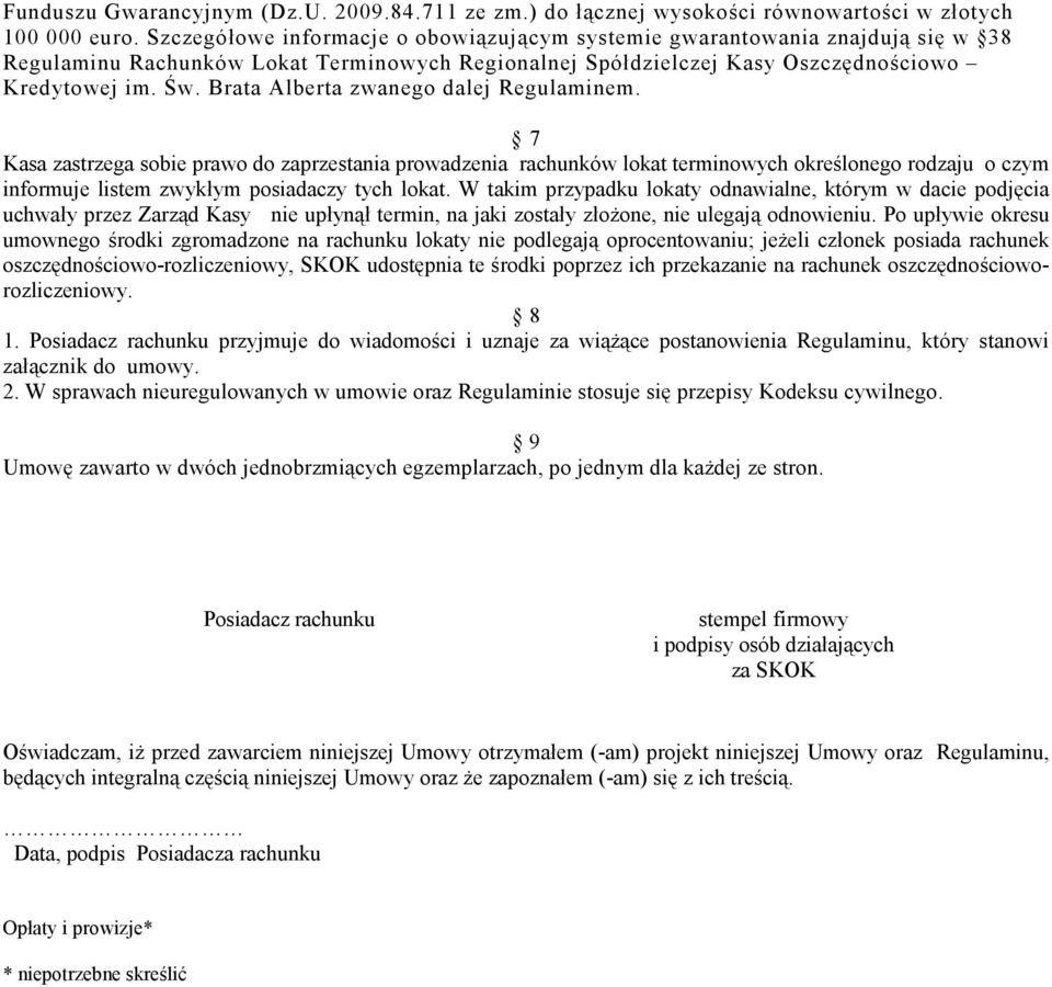 Brata Alberta zwanego dalej Regulaminem. 7 Kasa zastrzega sobie prawo do zaprzestania prowadzenia rachunków lokat terminowych określonego rodzaju o czym informuje listem zwykłym posiadaczy tych lokat.