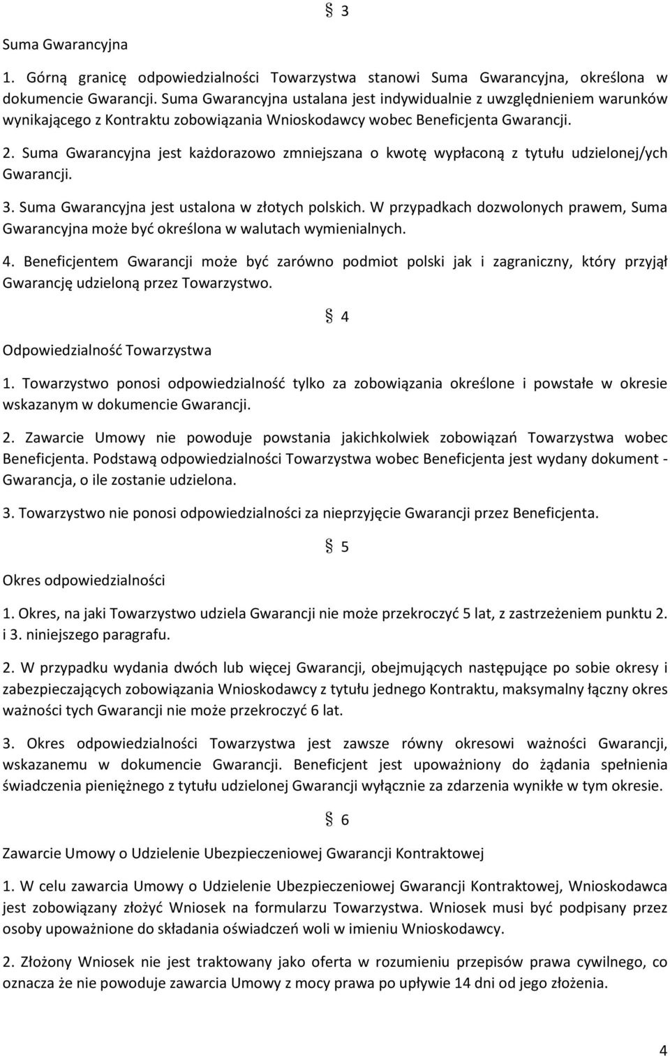 Suma Gwarancyjna jest każdorazowo zmniejszana o kwotę wypłaconą z tytułu udzielonej/ych Gwarancji. 3. Suma Gwarancyjna jest ustalona w złotych polskich.