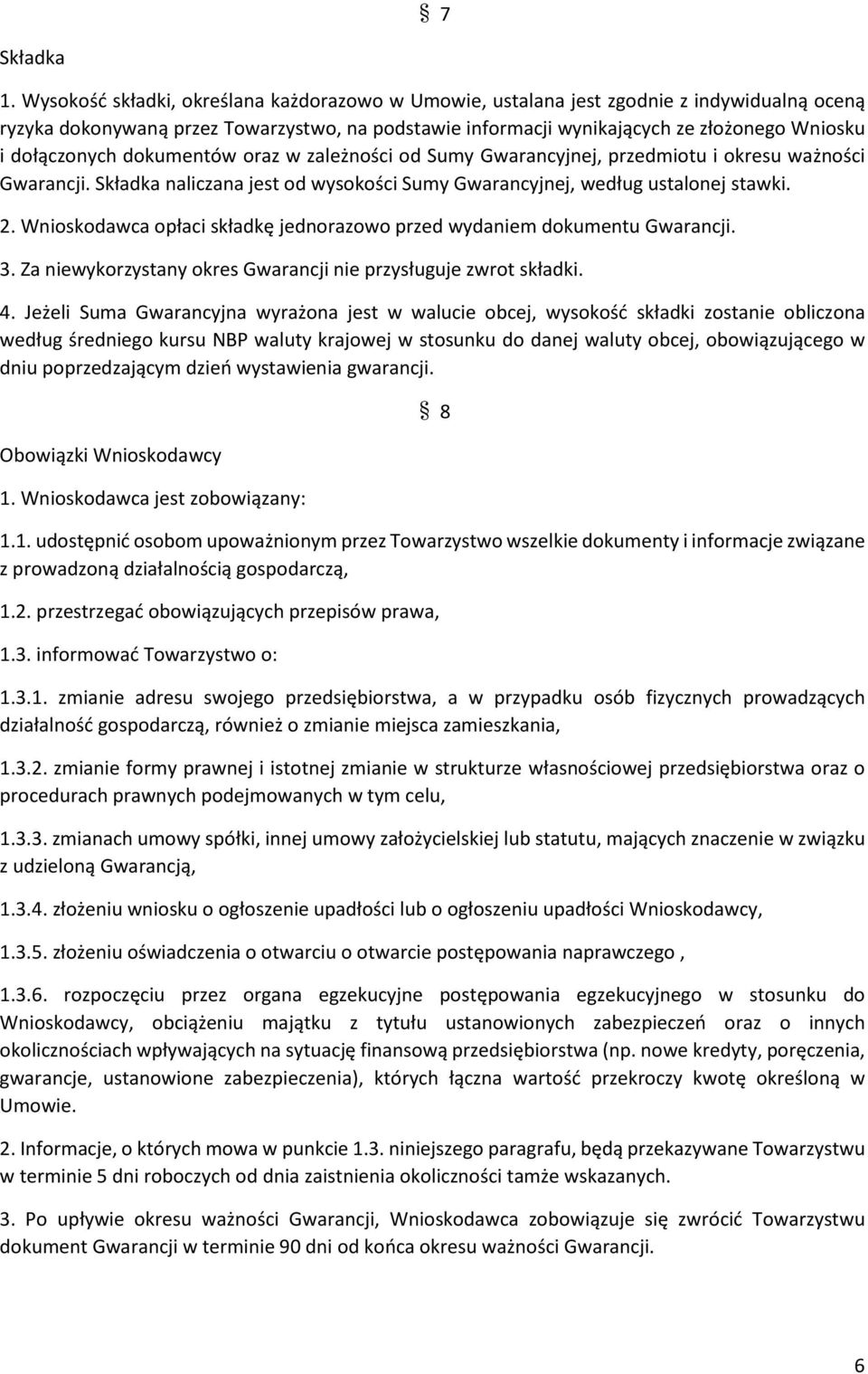 dołączonych dokumentów oraz w zależności od Sumy Gwarancyjnej, przedmiotu i okresu ważności Gwarancji. Składka naliczana jest od wysokości Sumy Gwarancyjnej, według ustalonej stawki. 2.