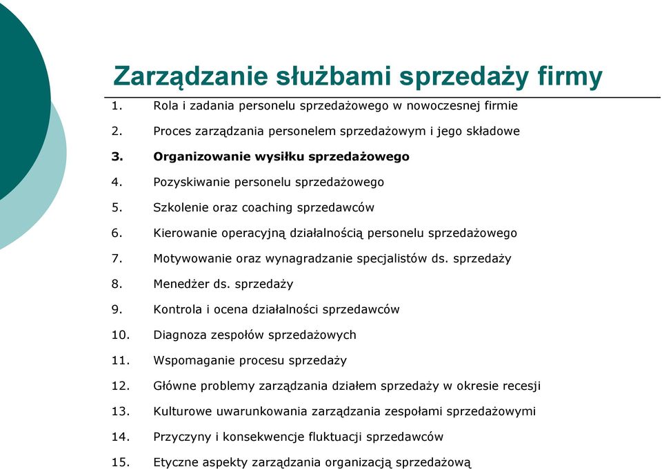 Motywowanie oraz wynagradzanie specjalistów ds. sprzedaży 8. Menedżer ds. sprzedaży 9. Kontrola i ocena działalności sprzedawców 10. Diagnoza zespołów sprzedażowych 11.