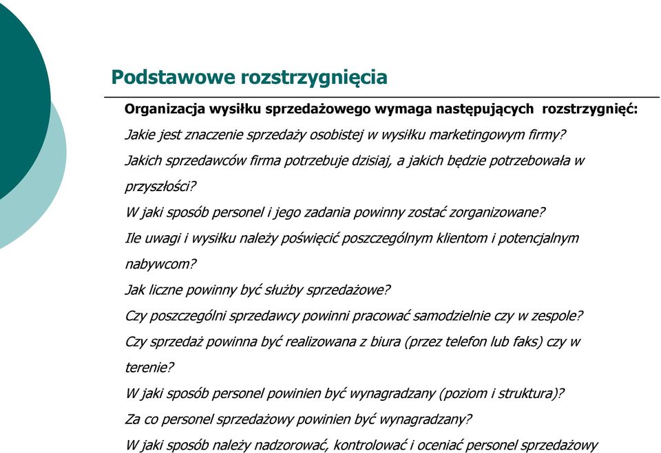 Ile uwagi i wysiłku należy poświęcić poszczególnym klientom i potencjalnym nabywcom? Jak liczne powinny być służby sprzedażowe? Czy poszczególni sprzedawcy powinni pracować samodzielnie czy w zespole?