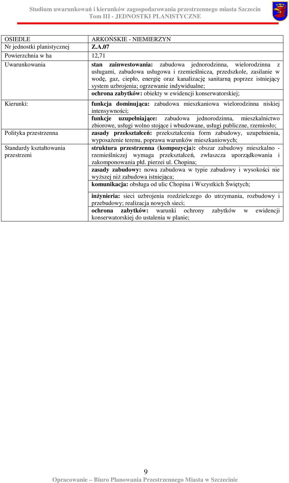 kanalizację sanitarną poprzez istniejący system uzbrojenia; ogrzewanie indywidualne; ochrona zabytków: obiekty w ewidencji konserwatorskiej; funkcja dominująca: zabudowa mieszkaniowa wielorodzinna