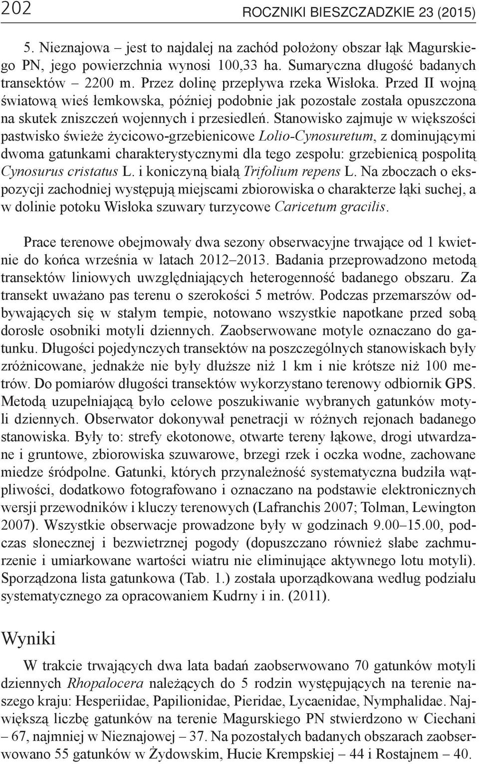 Stanowisko zajmuje w większości pastwisko świeże życicowo-grzebienicowe Lolio-Cynosuretum, z dominującymi dwoma gatunkami charakterystycznymi dla tego zespołu: grzebienicą pospolitą Cynosurus