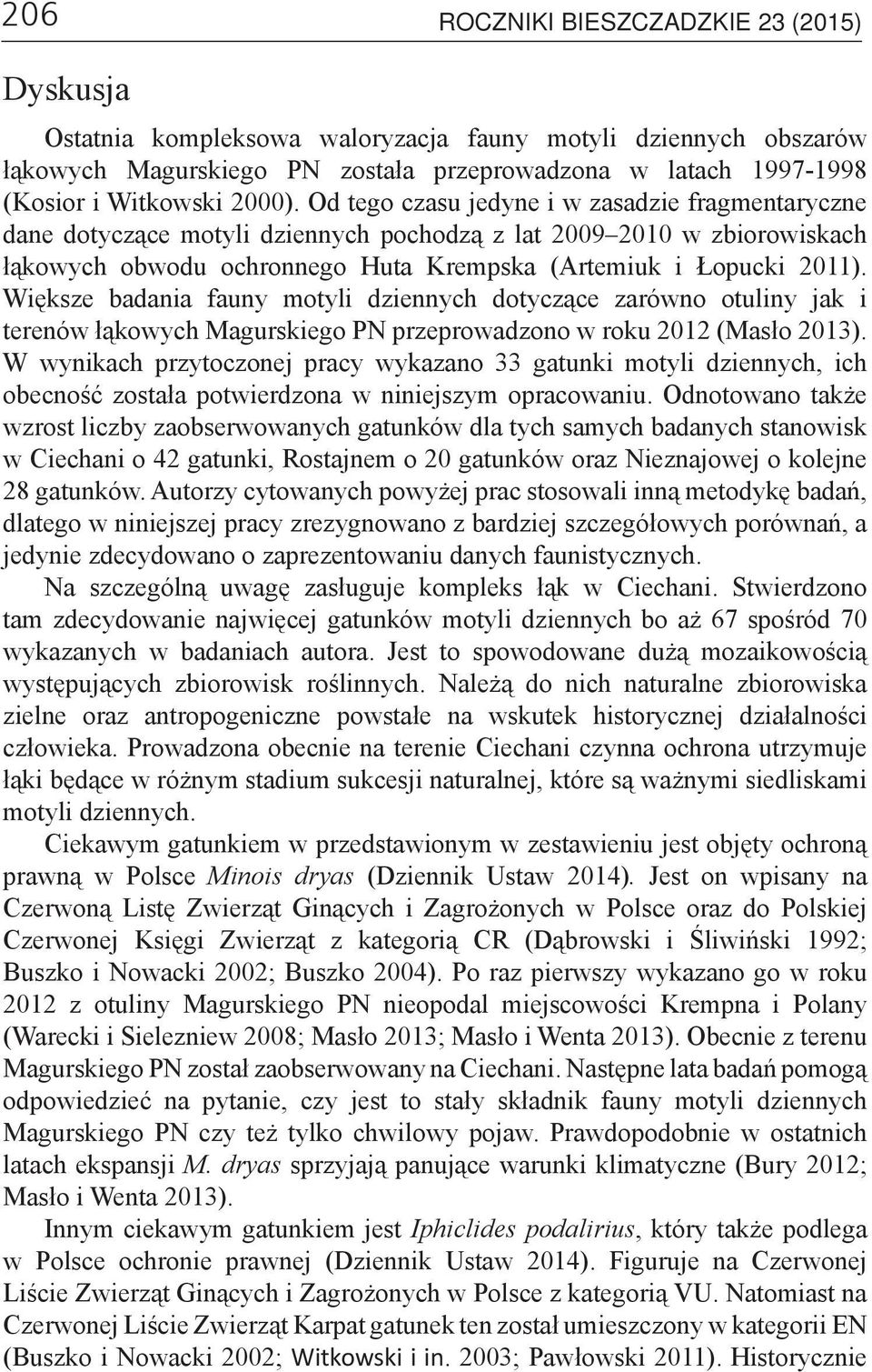 Większe badania fauny motyli dziennych dotyczące zarówno otuliny jak i terenów łąkowych Magurskiego PN przeprowadzono w roku 2012 (Masło 2013).