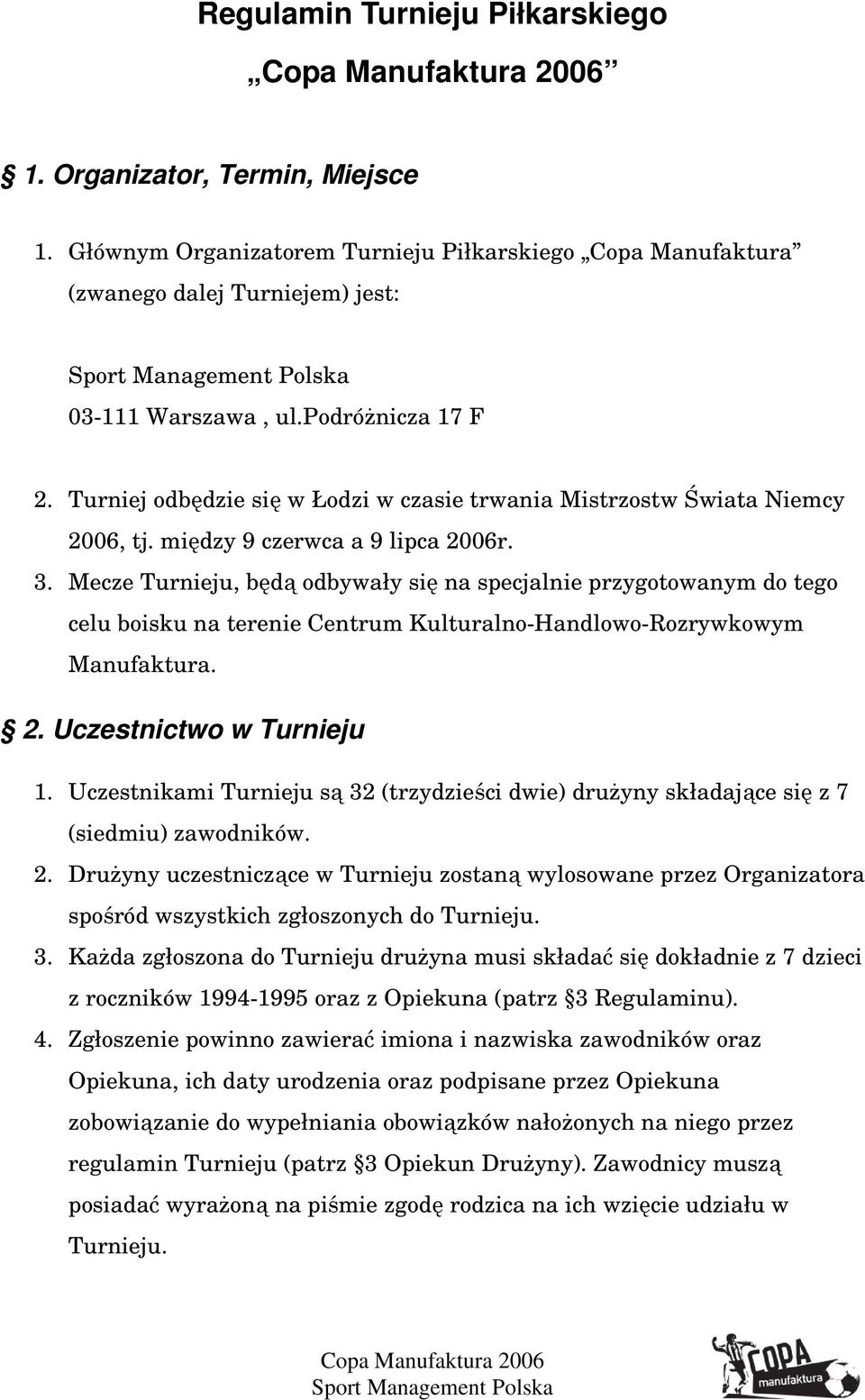 Mecze Turnieju, będą odbywały się na specjalnie przygotowanym do tego celu boisku na terenie Centrum Kulturalno-Handlowo-Rozrywkowym Manufaktura. 2. Uczestnictwo w Turnieju 1.