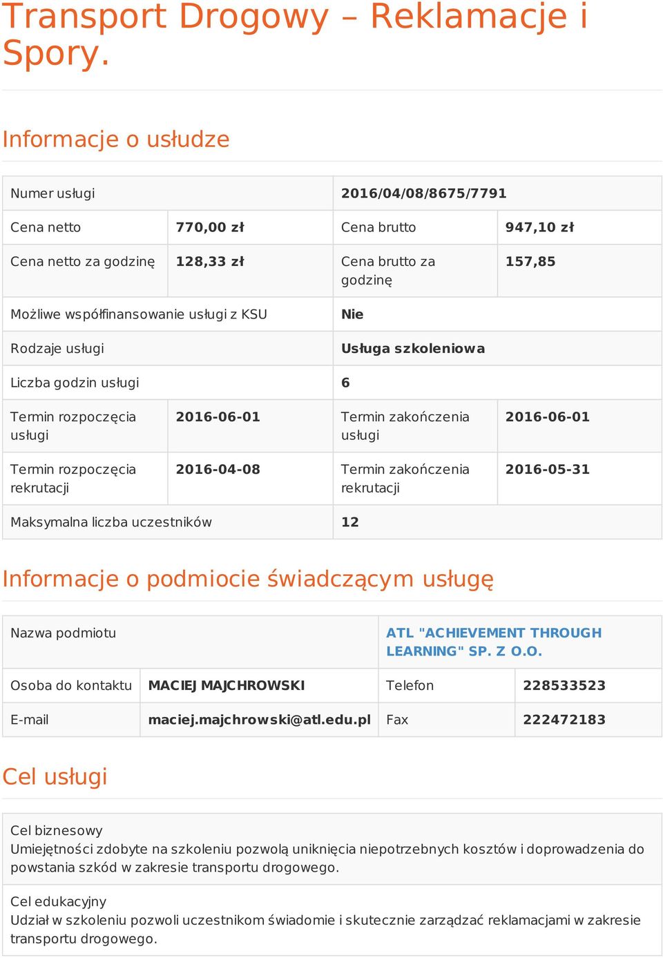 Rodzaje usługi Nie Usługa szkoleniowa Liczba godzin usługi 6 Termin rozpoczęcia usługi Termin rozpoczęcia rekrutacji 2016-06-01 Termin zakończenia usługi 2016-04-08 Termin zakończenia rekrutacji