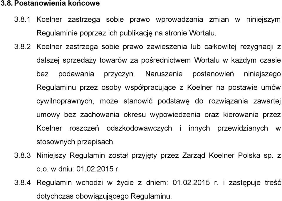 wypowiedzenia oraz kierowania przez Koelner roszczeń odszkodowawczych i innych przewidzianych w stosownych przepisach. 3.8.3 Niniejszy Regulamin został przyjęty przez Zarząd Koelner Polska sp. z o.o. w dniu: 01.