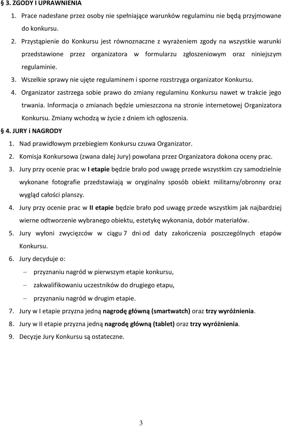 Wszelkie sprawy nie ujęte regulaminem i sporne rozstrzyga organizator Konkursu. 4. Organizator zastrzega sobie prawo do zmiany regulaminu Konkursu nawet w trakcie jego trwania.