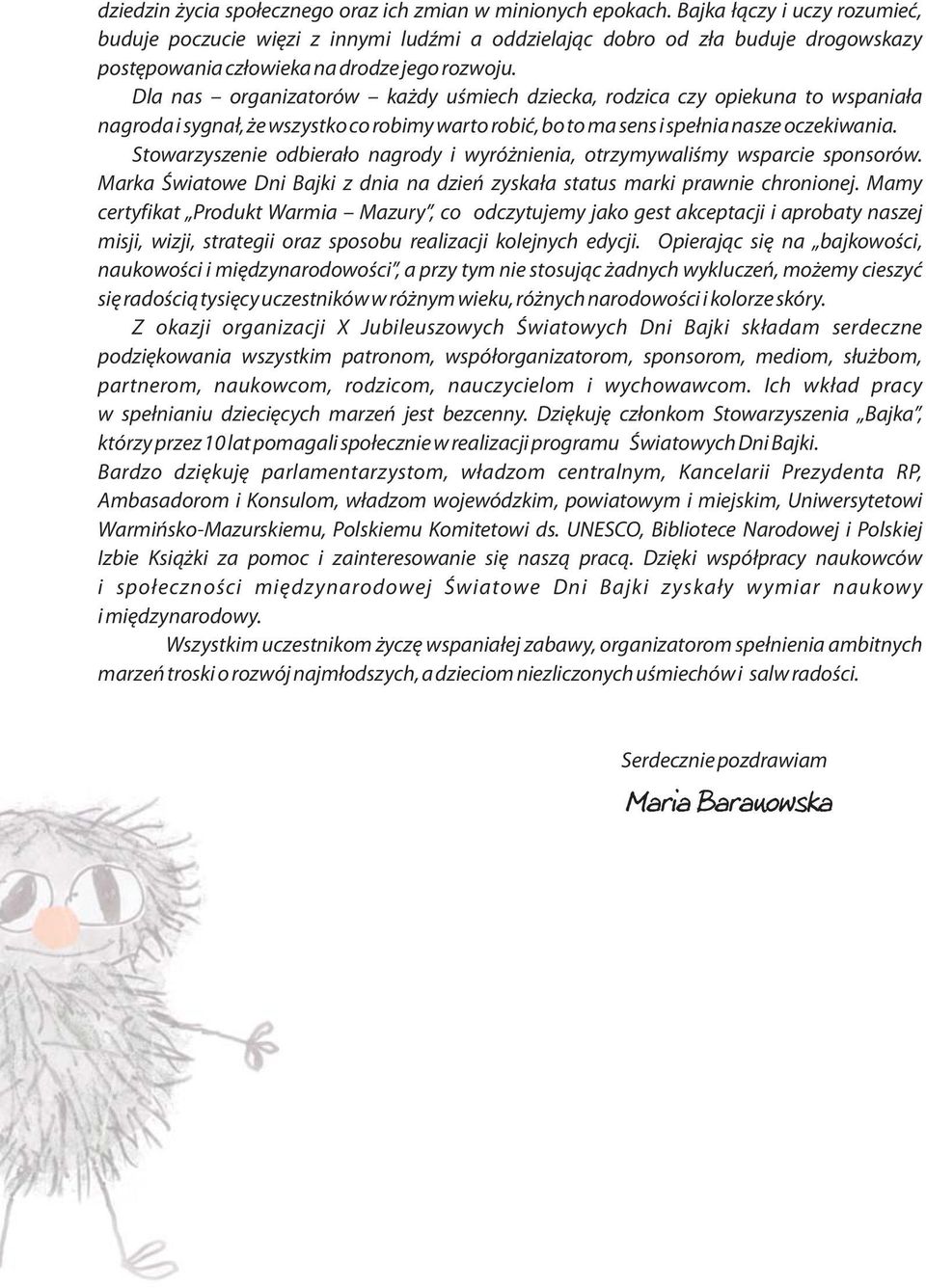 Dla nas organizatorów każdy uśmiech dziecka, rodzica czy opiekuna to wspaniała nagroda i sygnał, że wszystko co robimy warto robić, bo to ma sens i spełnia nasze oczekiwania.