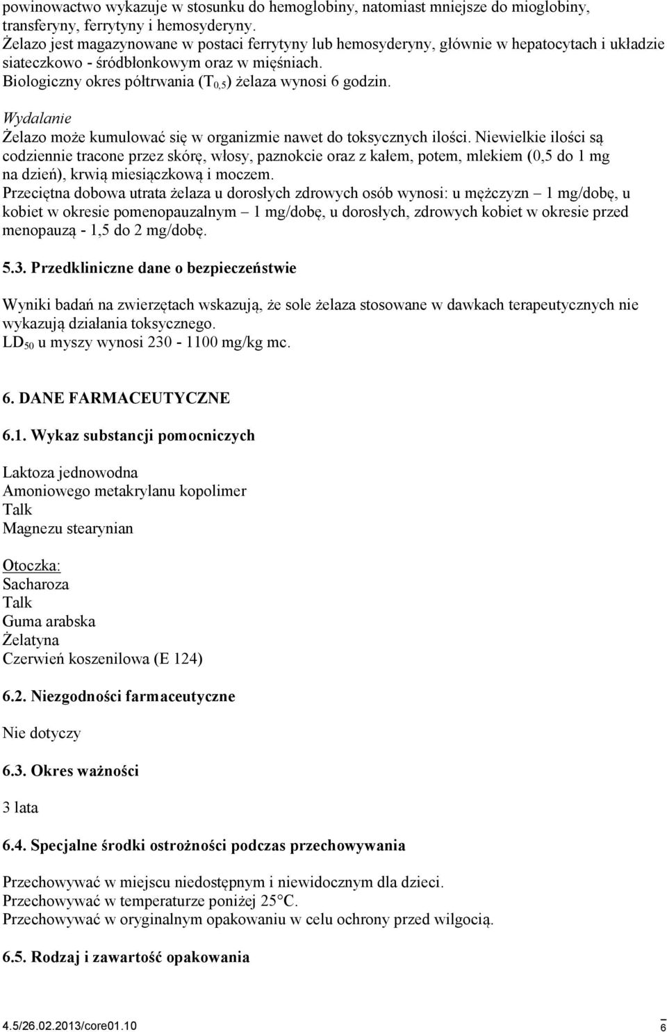 Biologiczny okres półtrwania (T 0,5 ) żelaza wynosi 6 godzin. Wydalanie Żelazo może kumulować się w organizmie nawet do toksycznych ilości.