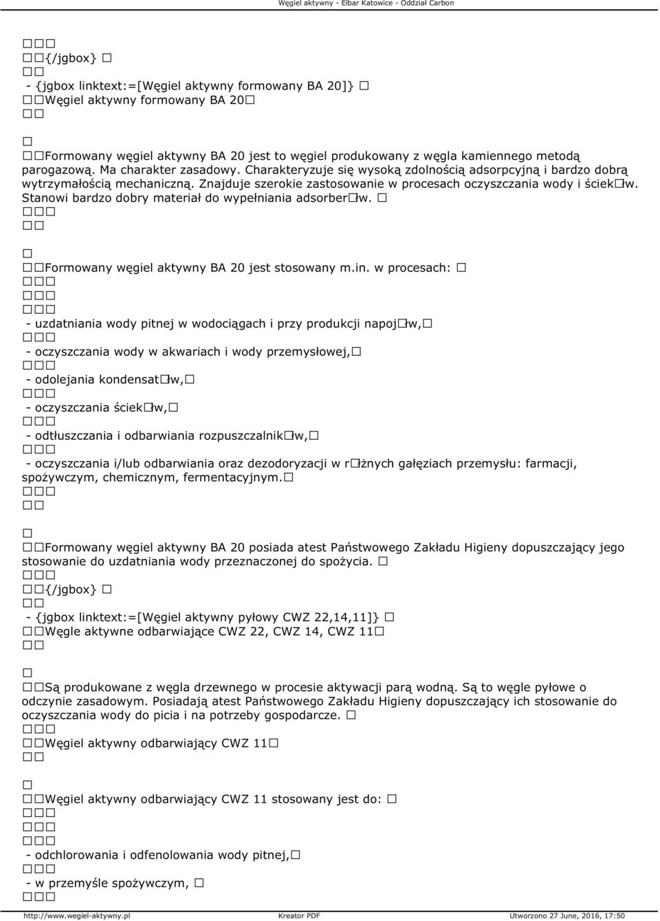 Stanowi bardzo dobry materiał do wypełniania adsorberãłw. Formowany węgiel aktywny BA 20 jest stosowany m.in.