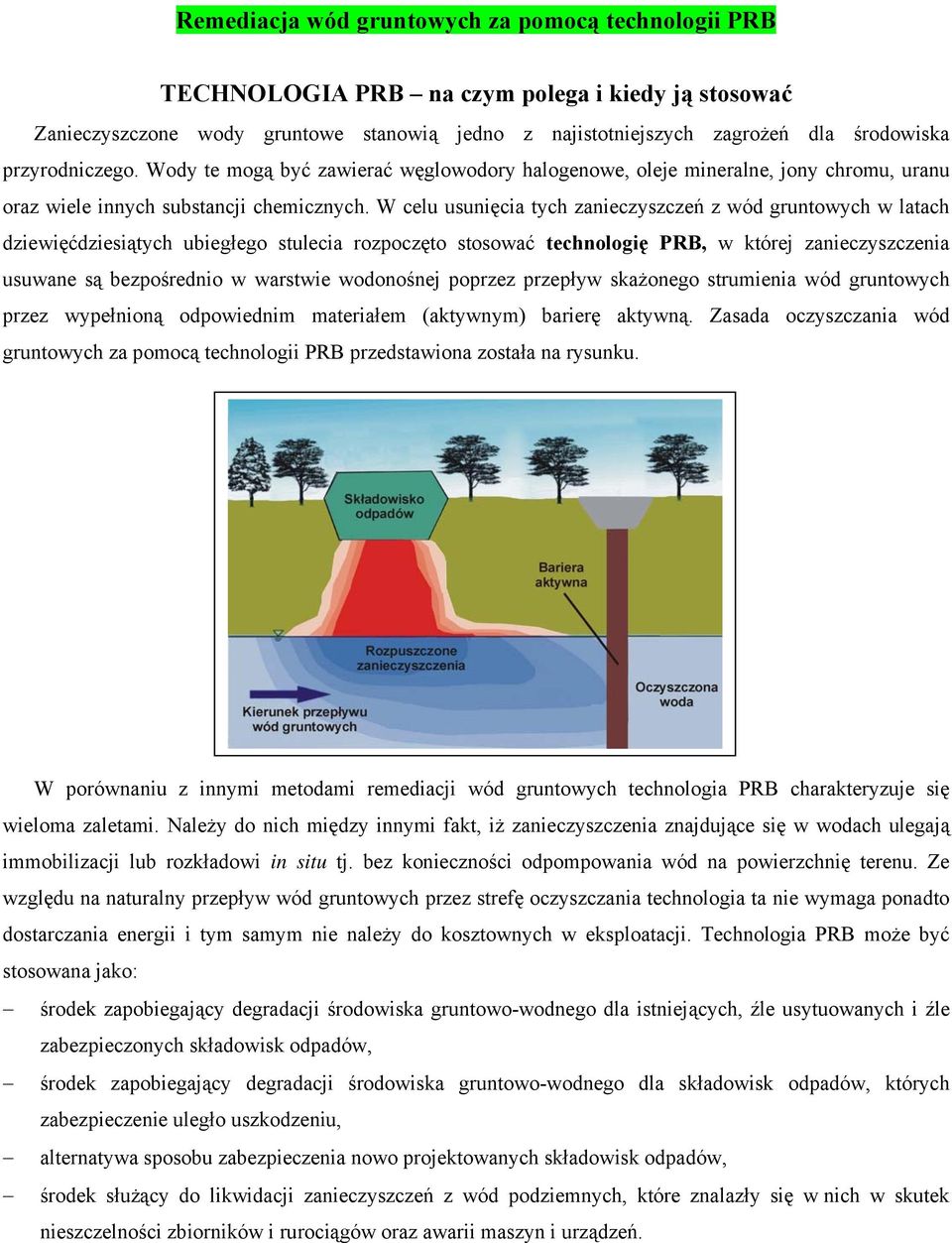 W celu usunięcia tych zanieczyszczeń z wód gruntowych w latach dziewięćdziesiątych ubiegłego stulecia rozpoczęto stosować technologię PRB, w której zanieczyszczenia usuwane są bezpośrednio w warstwie