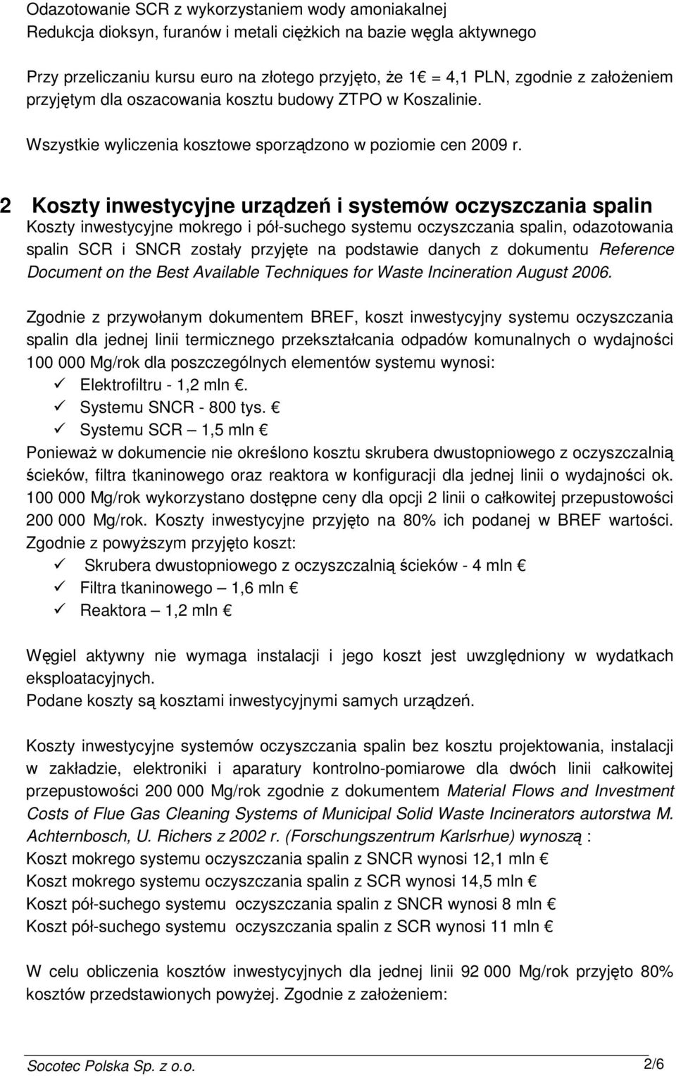 2 Koszty inwestycyjne urządzeń i systemów oczyszczania spalin Koszty inwestycyjne mokrego i pół-suchego systemu oczyszczania spalin, odazotowania spalin SCR i SNCR zostały przyjęte na podstawie