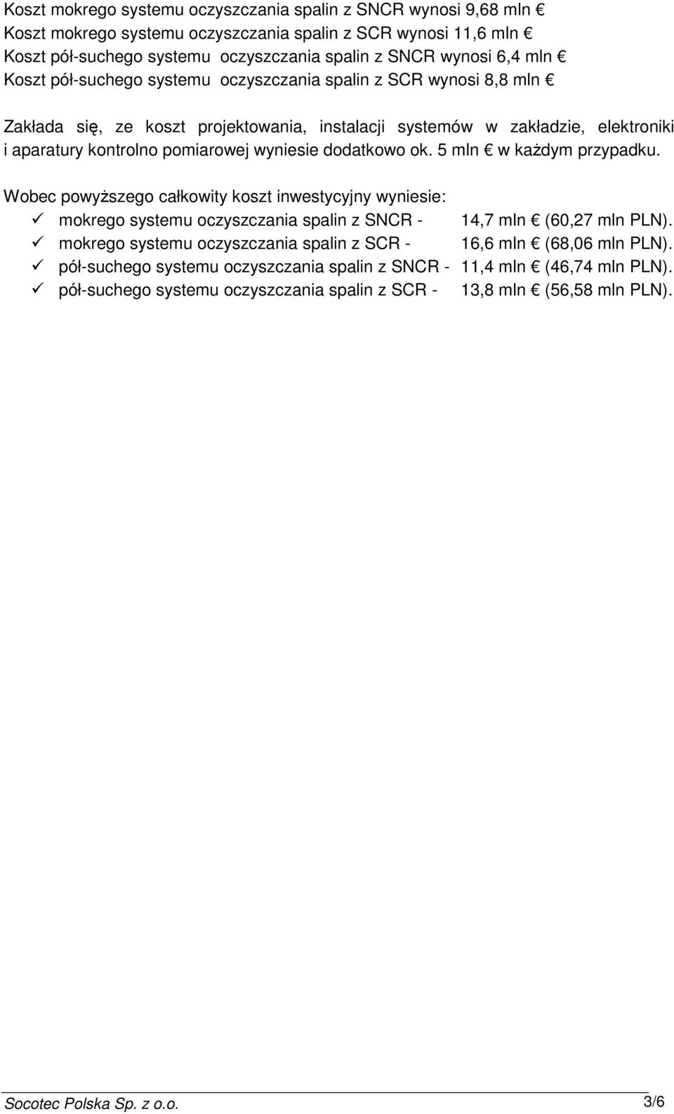 dodatkowo ok. 5 mln w kaŝdym przypadku. Wobec powyŝszego całkowity koszt inwestycyjny wyniesie: mokrego systemu oczyszczania spalin z SNCR - 14,7 mln (60,27 mln PLN).