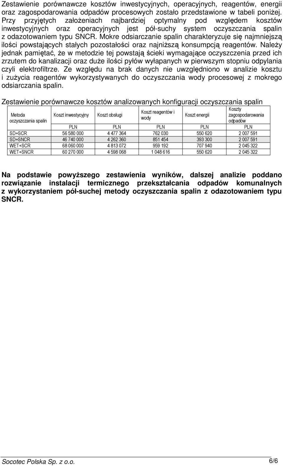 Mokre odsiarczanie spalin charakteryzuje się najmniejszą ilości powstających stałych pozostałości oraz najniŝszą konsumpcją reagentów.