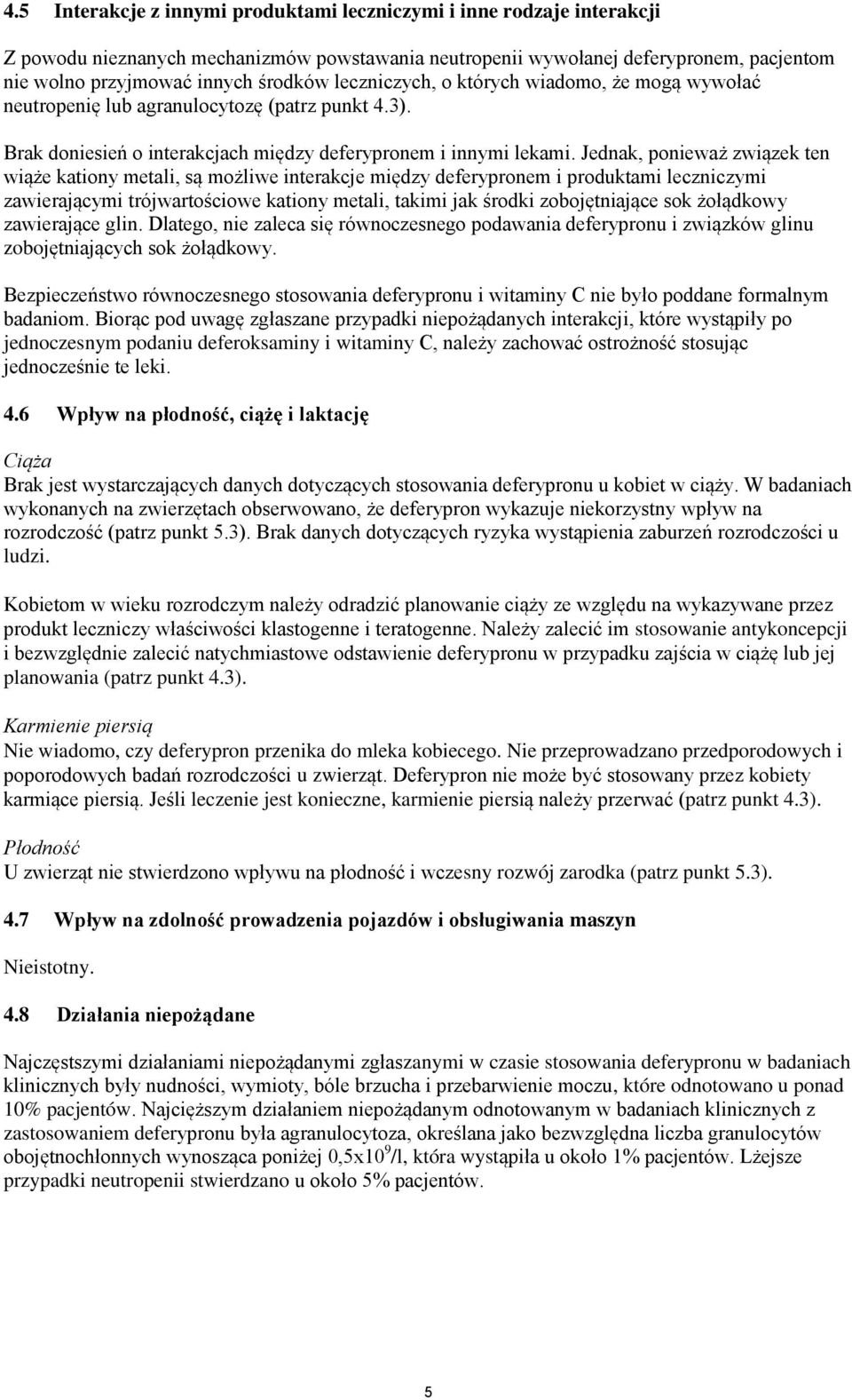 Jednak, ponieważ związek ten wiąże kationy metali, są możliwe interakcje między deferypronem i produktami leczniczymi zawierającymi trójwartościowe kationy metali, takimi jak środki zobojętniające
