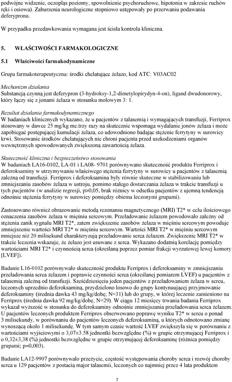 1 Właściwości farmakodynamiczne Grupa farmakoterapeutyczna: środki chelatujące żelazo, kod ATC: V03AC02 Mechanizm działania Substancją czynną jest deferypron (3-hydroksy-1,2-dimetylopirydyn-4-on),