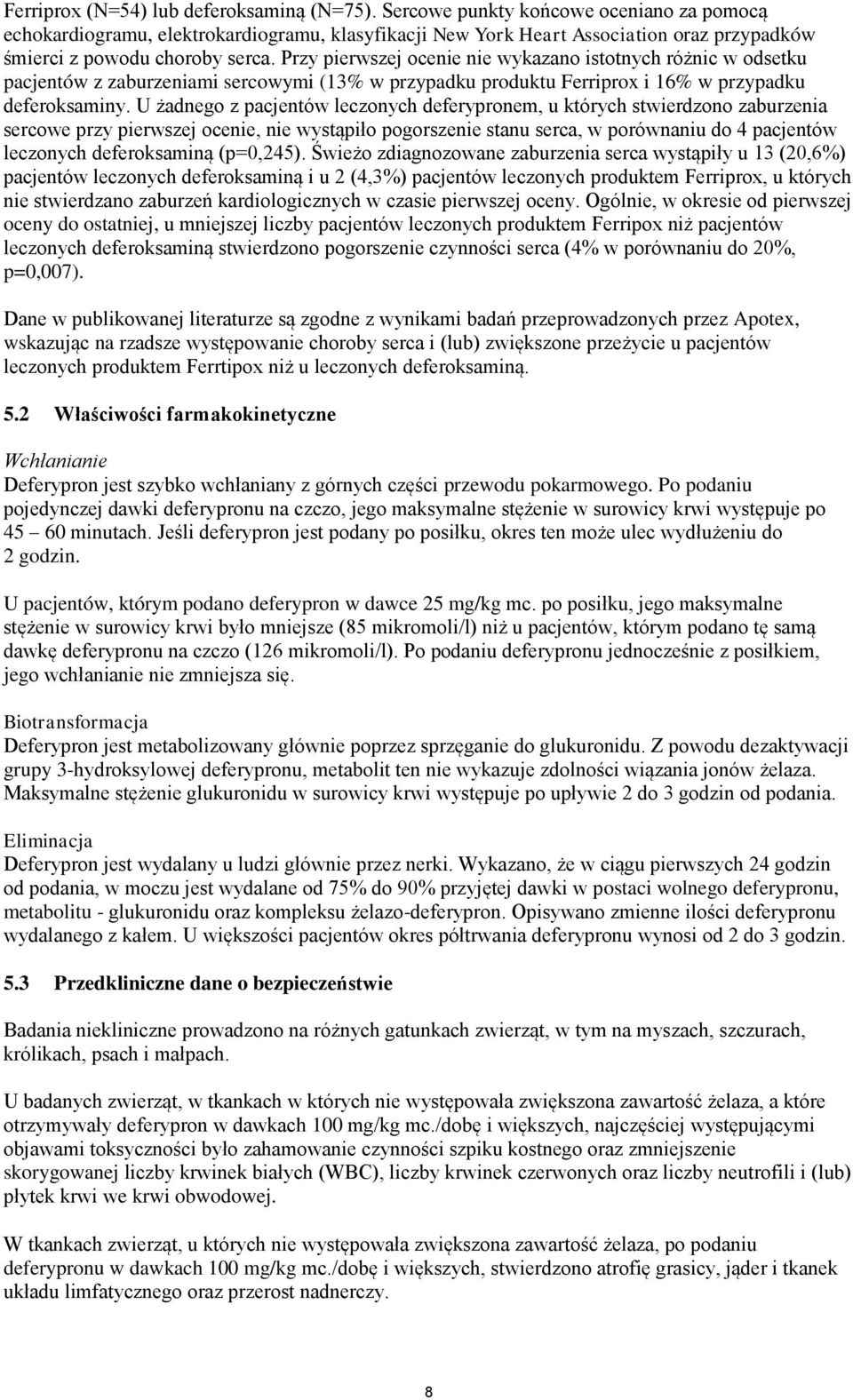 Przy pierwszej ocenie nie wykazano istotnych różnic w odsetku pacjentów z zaburzeniami sercowymi (13% w przypadku produktu Ferriprox i 16% w przypadku deferoksaminy.