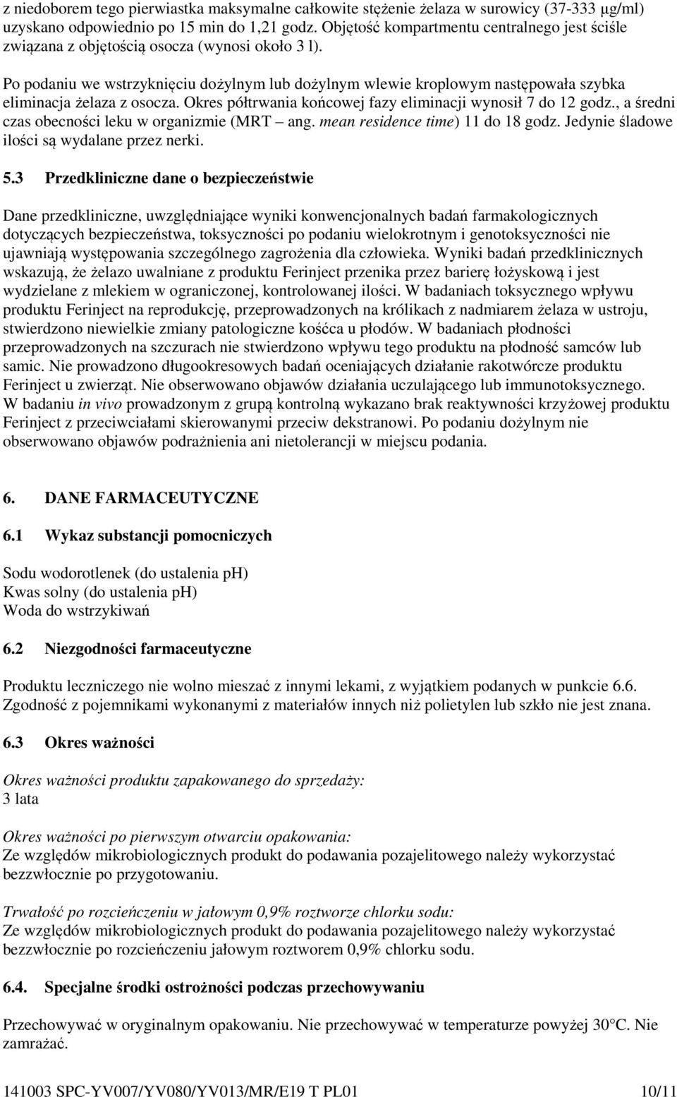 Po podaniu we wstrzyknięciu dożylnym lub dożylnym wlewie kroplowym następowała szybka eliminacja żelaza z osocza. Okres półtrwania końcowej fazy eliminacji wynosił 7 do 12 godz.