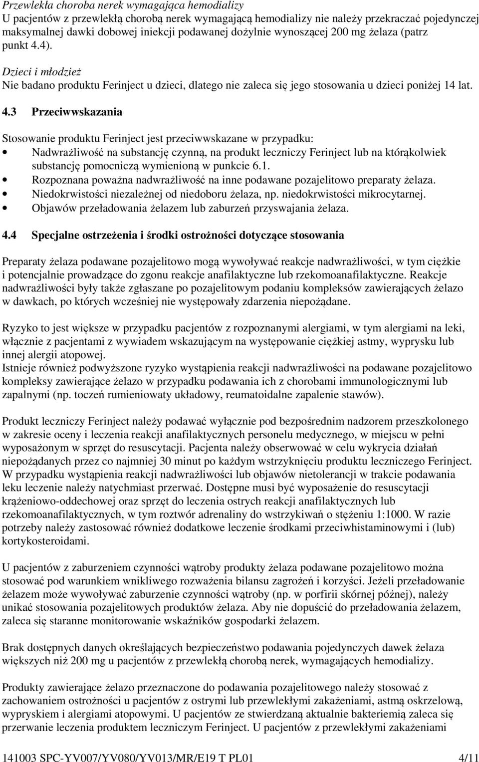 4). Dzieci i młodzież Nie badano produktu Ferinject u dzieci, dlatego nie zaleca się jego stosowania u dzieci poniżej 14 lat. 4.