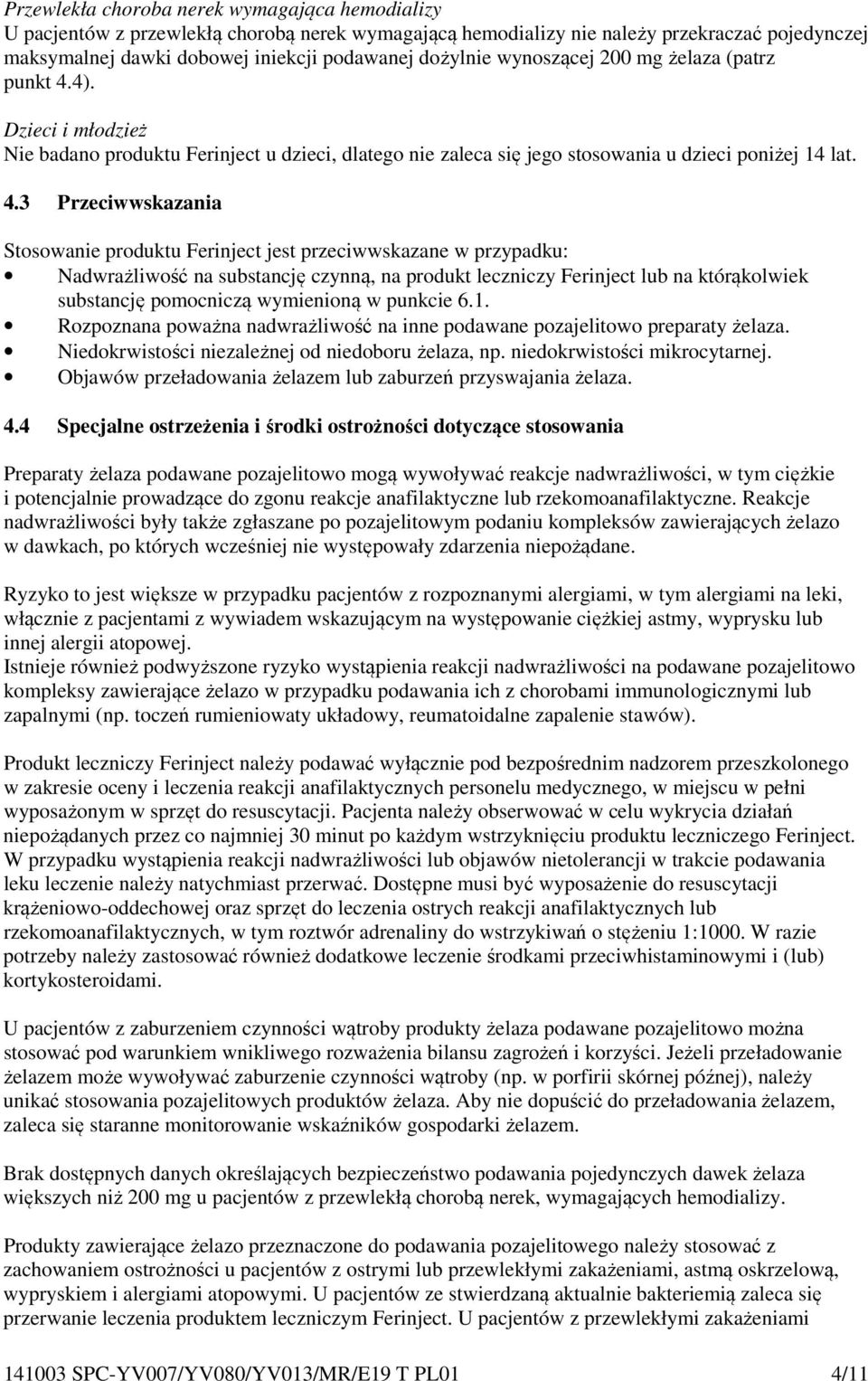 4). Dzieci i młodzież Nie badano produktu Ferinject u dzieci, dlatego nie zaleca się jego stosowania u dzieci poniżej 14 lat. 4.