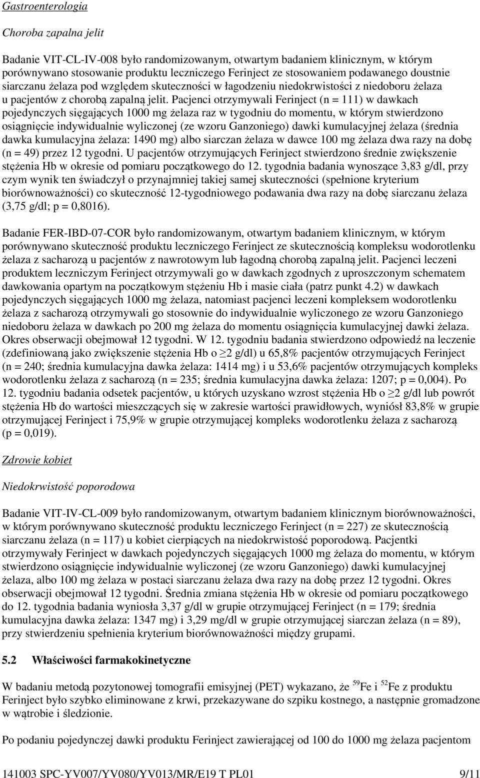 Pacjenci otrzymywali Ferinject (n = 111) w dawkach pojedynczych sięgających 1000 mg żelaza raz w tygodniu do momentu, w którym stwierdzono osiągnięcie indywidualnie wyliczonej (ze wzoru Ganzoniego)