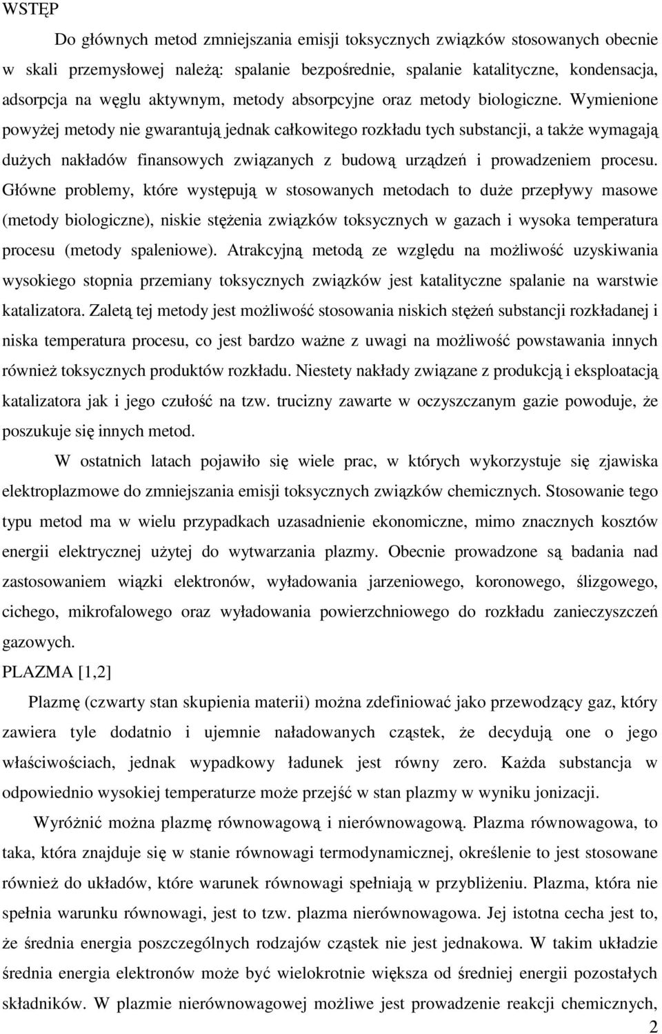 Wymienione powyŝej metody nie gwarantują jednak całkowitego rozkładu tych substancji, a takŝe wymagają duŝych nakładów finansowych związanych z budową urządzeń i prowadzeniem procesu.