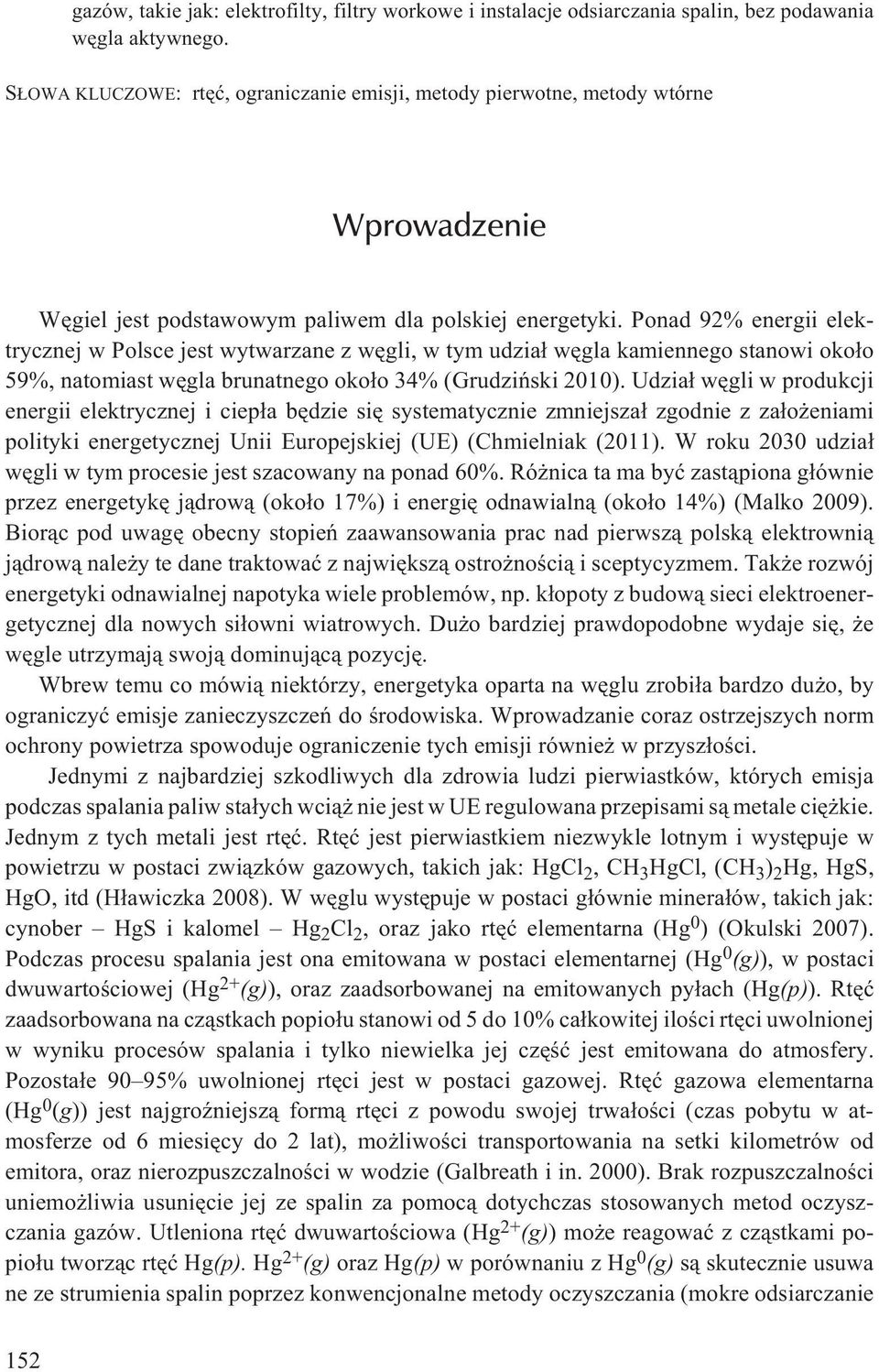 Ponad 92% energii elektrycznej w Polsce jest wytwarzane z wêgli, w tym udzia³ wêgla kamiennego stanowi oko³o 59%, natomiast wêgla brunatnego oko³o 34% (Grudziñski 2010).