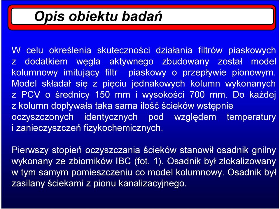 Do każdej z kolumn dopływała taka sama ilość ścieków wstępnie oczyszczonych identycznych pod względem temperatury i zanieczyszczeń fizykochemicznych.