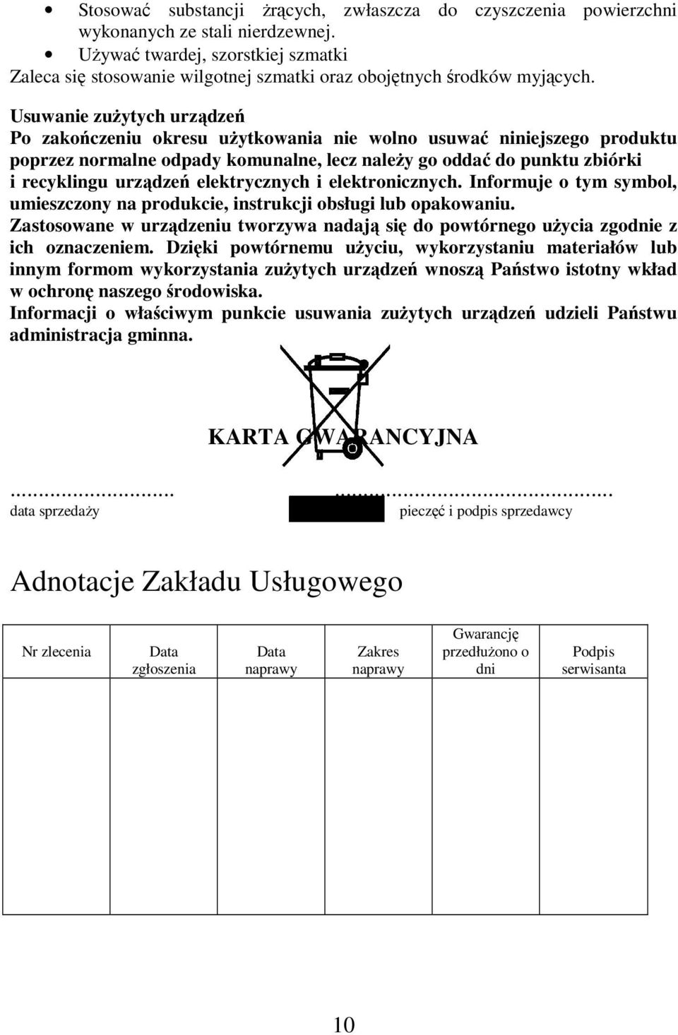 Usuwanie zużytych urządzeń Po zakończeniu okresu użytkowania nie wolno usuwać niniejszego produktu poprzez normalne odpady komunalne, lecz należy go oddać do punktu zbiórki i recyklingu urządzeń