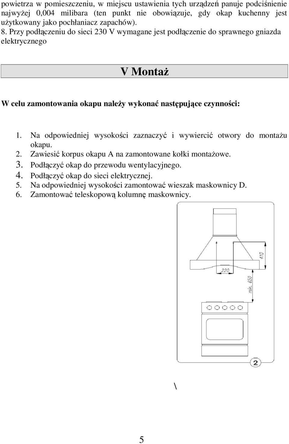 Przy podłączeniu do sieci 230 V wymagane jest podłączenie do sprawnego gniazda elektrycznego V Montaż W celu zamontowania okapu należy wykonać następujące czynności: 1.