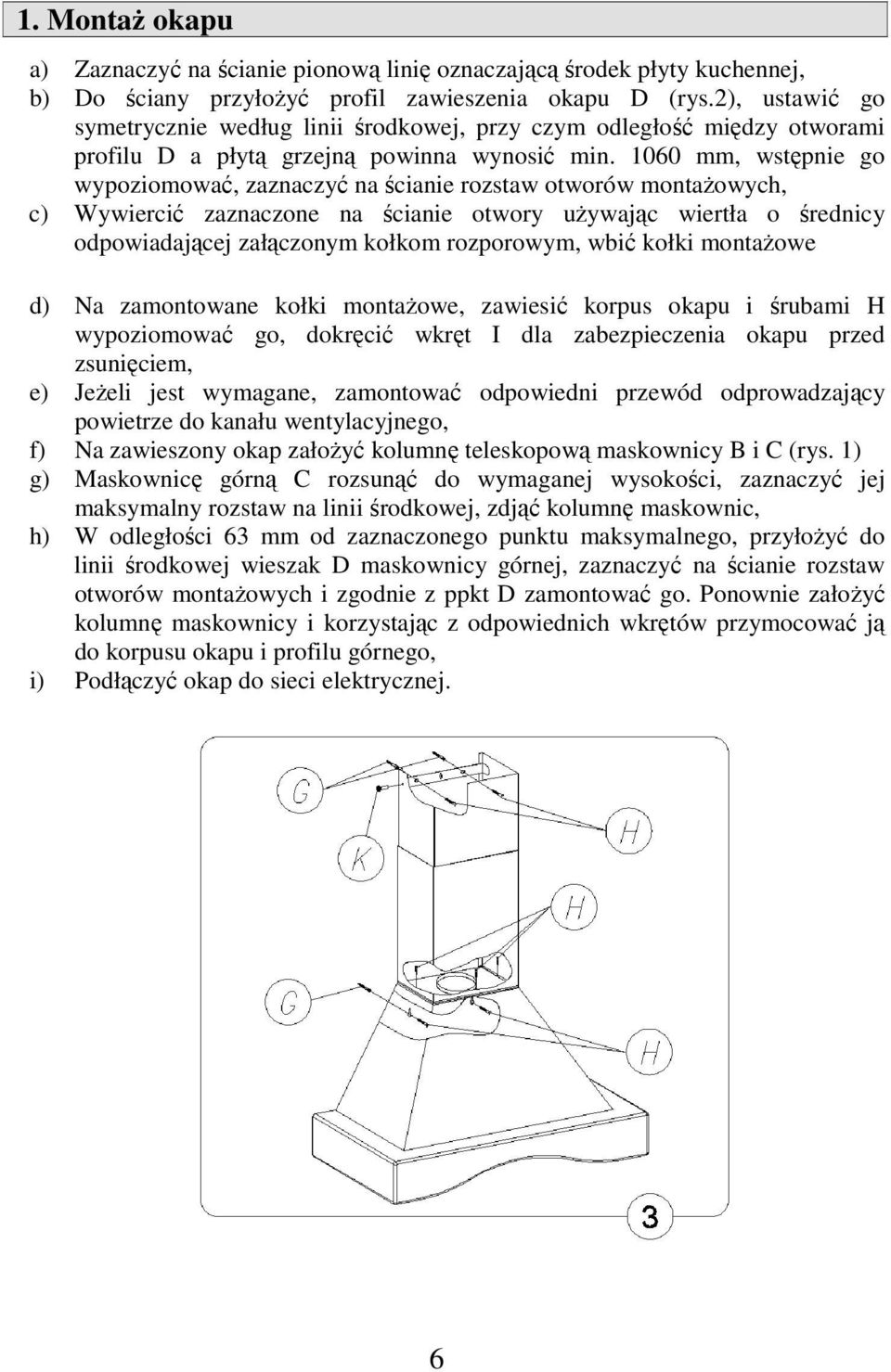 1060 mm, wstępnie go wypoziomować, zaznaczyć na ścianie rozstaw otworów montażowych, c) Wywiercić zaznaczone na ścianie otwory używając wiertła o średnicy odpowiadającej załączonym kołkom rozporowym,