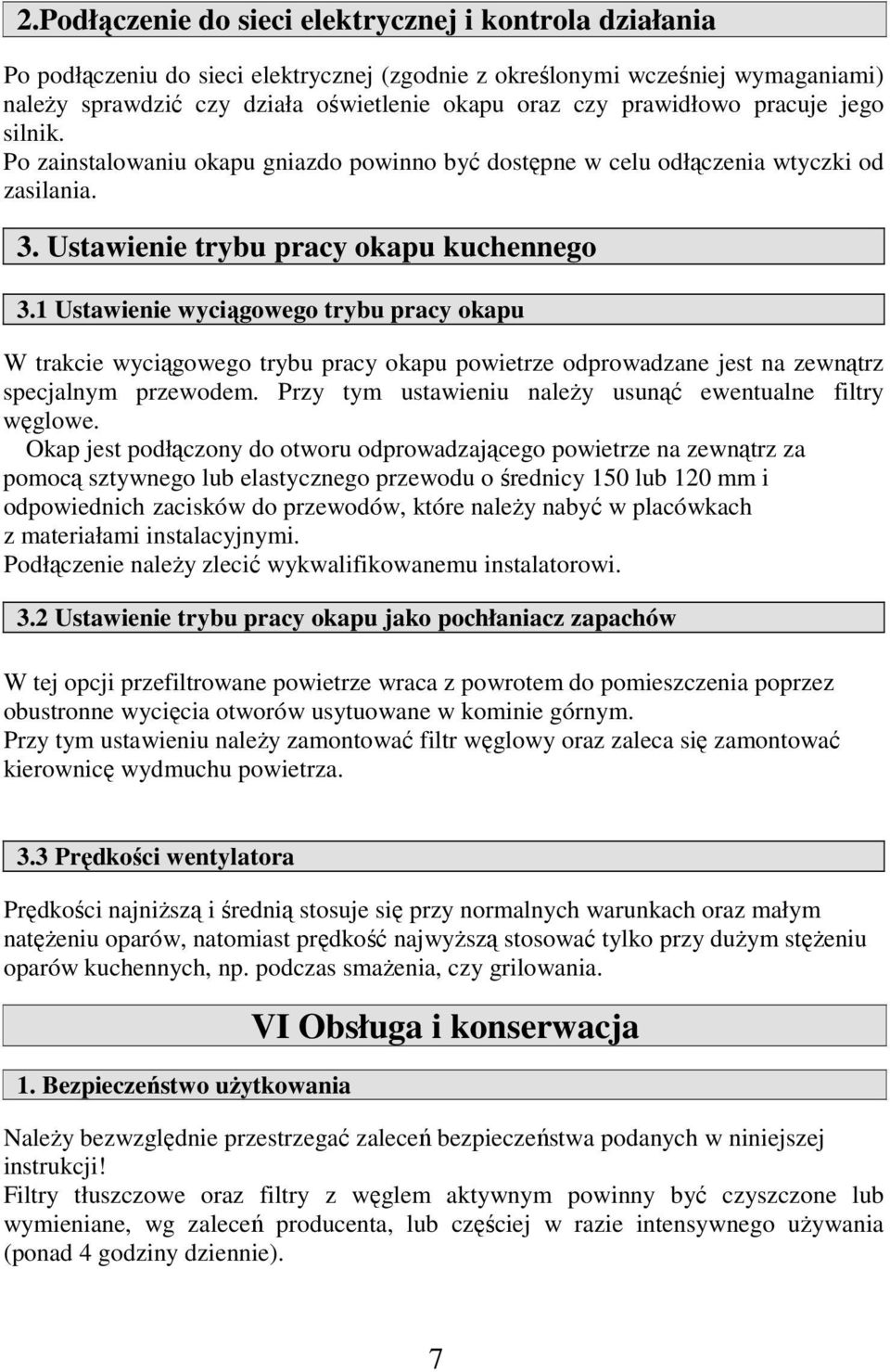 1 Ustawienie wyciągowego trybu pracy okapu W trakcie wyciągowego trybu pracy okapu powietrze odprowadzane jest na zewnątrz specjalnym przewodem.