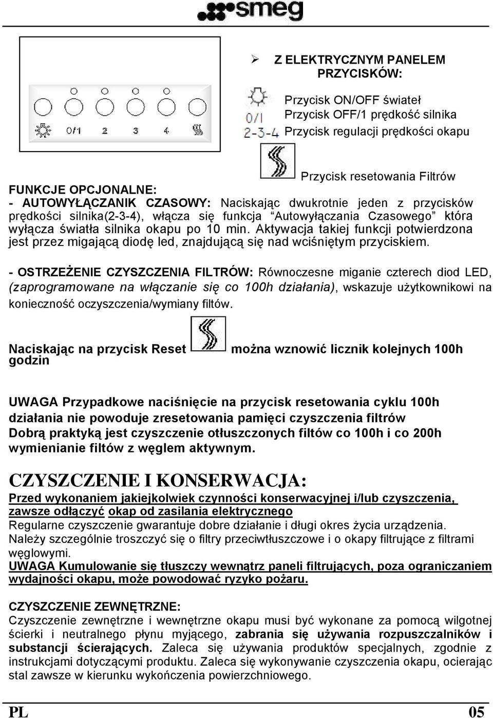 Aktywacja takiej funkcji potwierdzona jest przez migającą diodę led, znajdującą się nad wciśniętym przyciskiem.