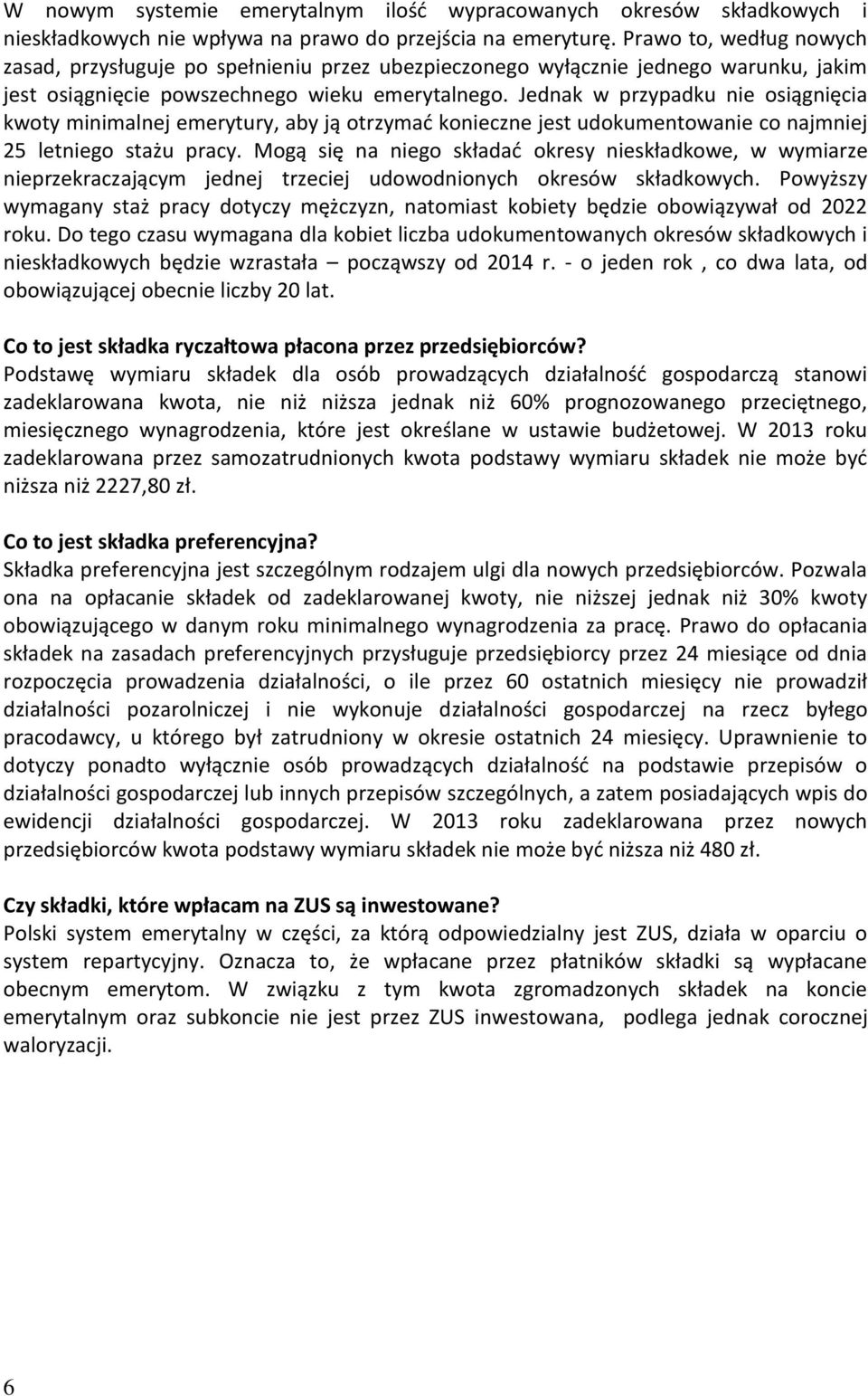 Jednak w przypadku nie osiągnięcia kwoty minimalnej emerytury, aby ją otrzymać konieczne jest udokumentowanie co najmniej 25 letniego stażu pracy.