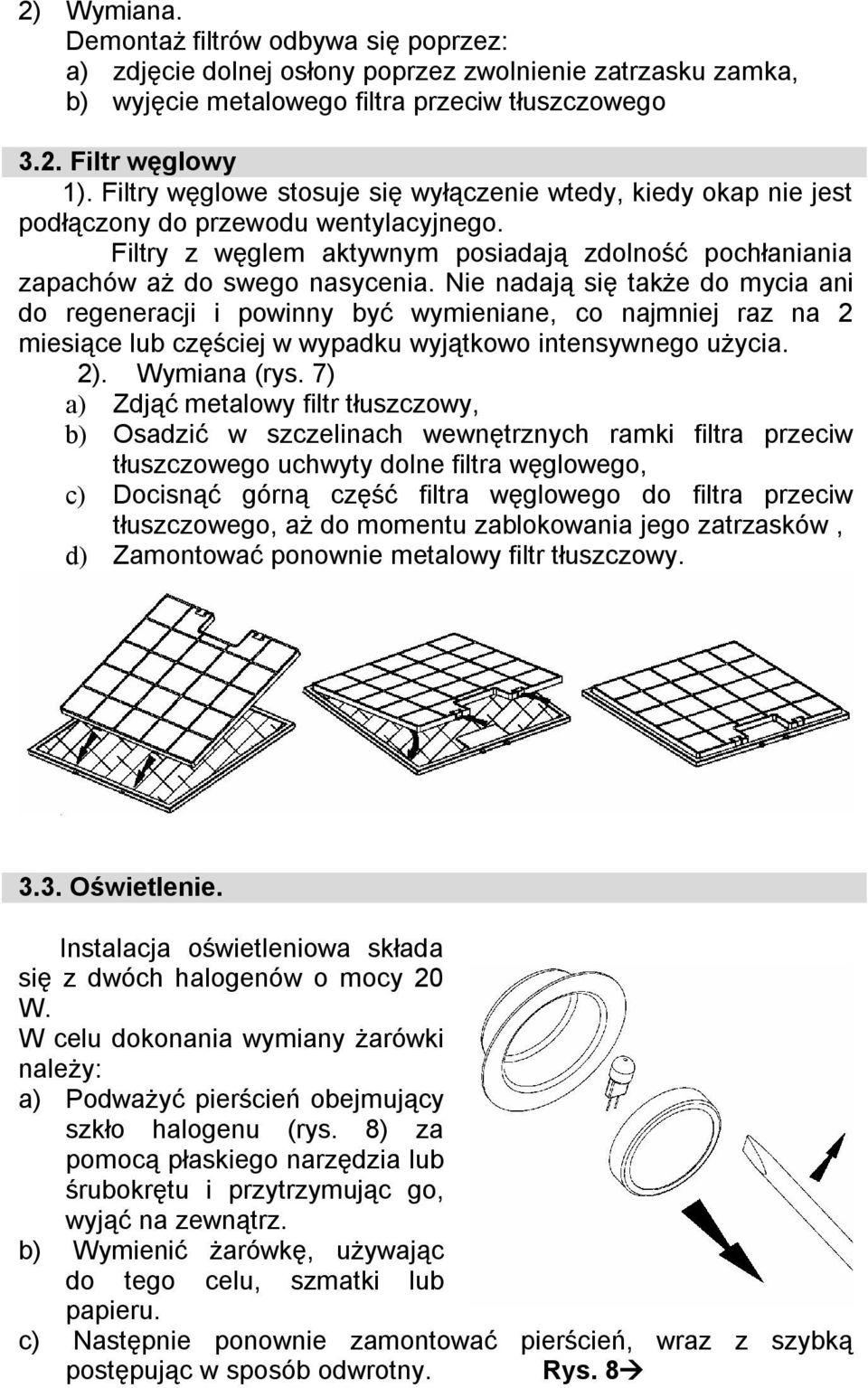 Nie nadają się także do mycia ani do regeneracji i powinny być wymieniane, co najmniej raz na 2 miesiące lub częściej w wypadku wyjątkowo intensywnego użycia. 2). Wymiana (rys.