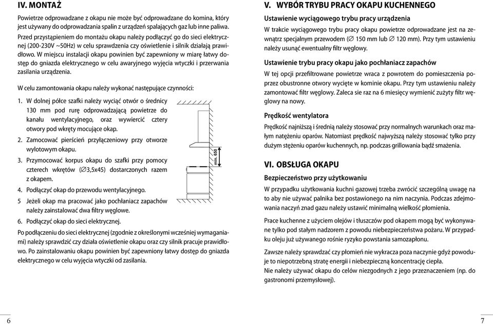 W miejscu instalacji okapu powinien być zapewniony w miarę łatwy dostęp do gniazda elektrycznego w celu awaryjnego wyjęcia wtyczki i przerwania zasilania urządzenia.