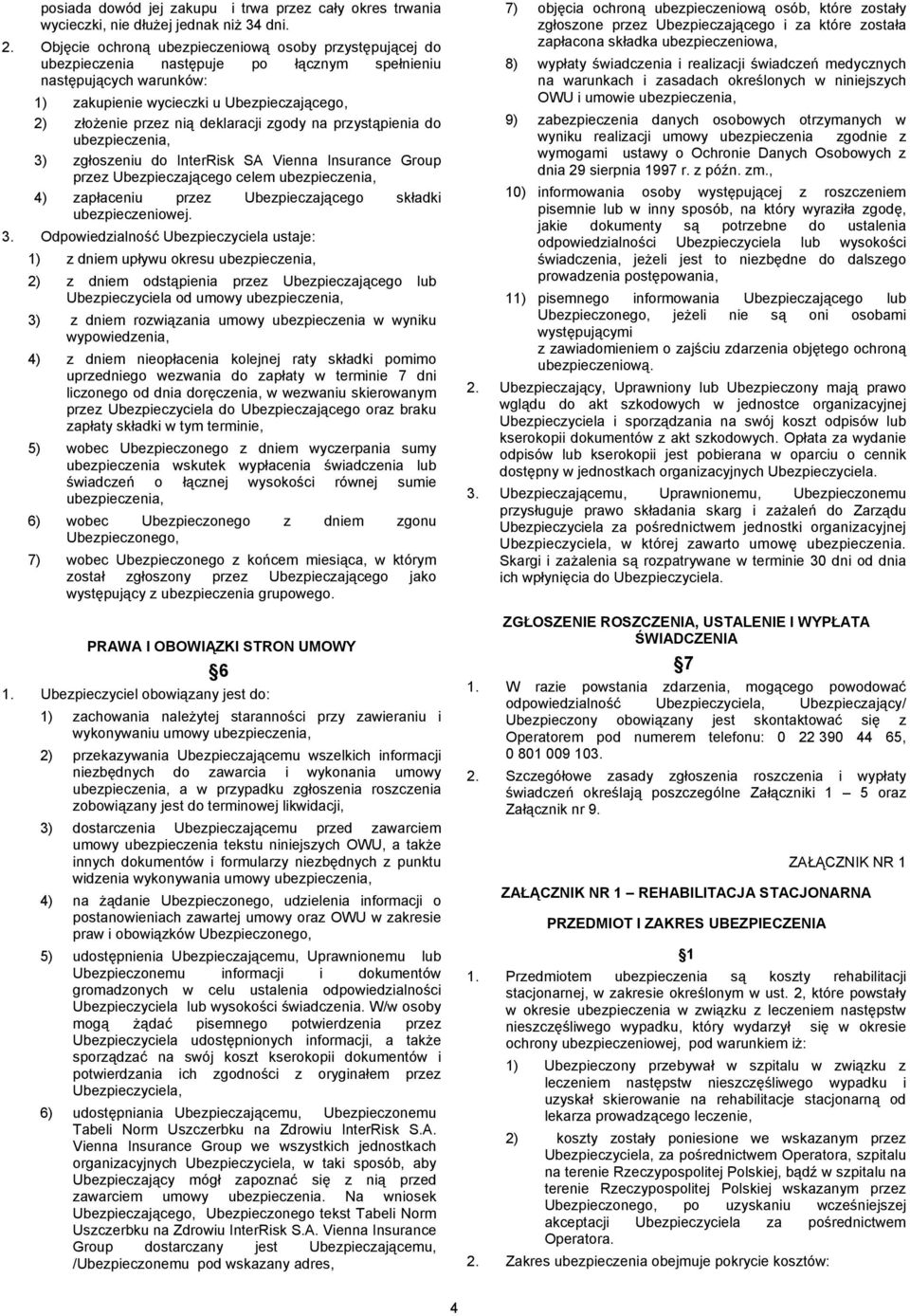 deklaracji zgody na przystąpienia do ubezpieczenia, 3) zgłoszeniu do InterRisk SA Vienna Insurance Group przez Ubezpieczającego celem ubezpieczenia, 4) zapłaceniu przez Ubezpieczającego składki