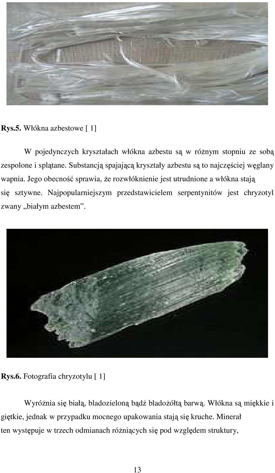 Najpopularniejszym przedstawicielem serpentynitów jest chryzotyl zwany białym azbestem. Rys.6.