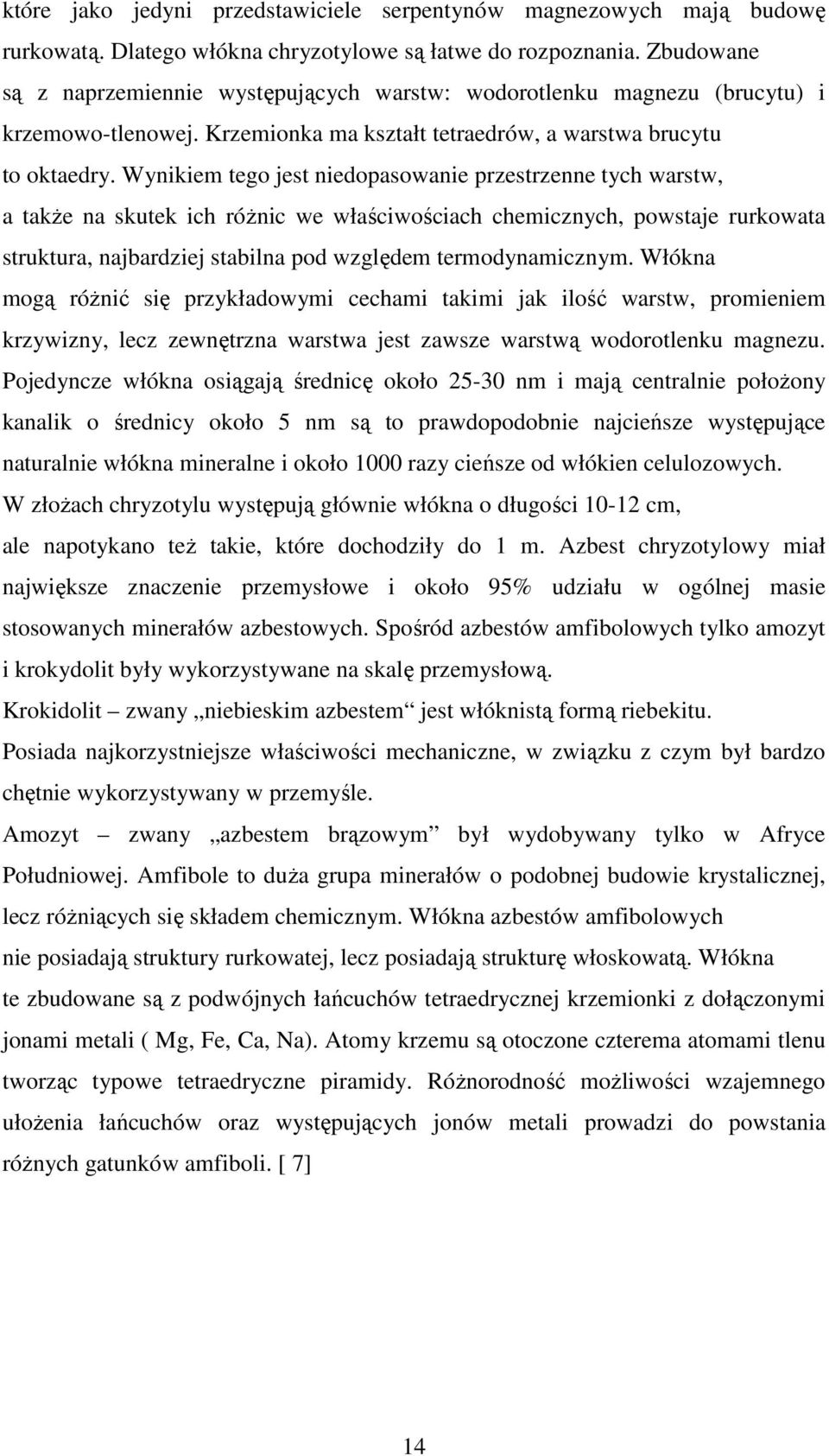Wynikiem tego jest niedopasowanie przestrzenne tych warstw, a także na skutek ich różnic we właściwościach chemicznych, powstaje rurkowata struktura, najbardziej stabilna pod względem
