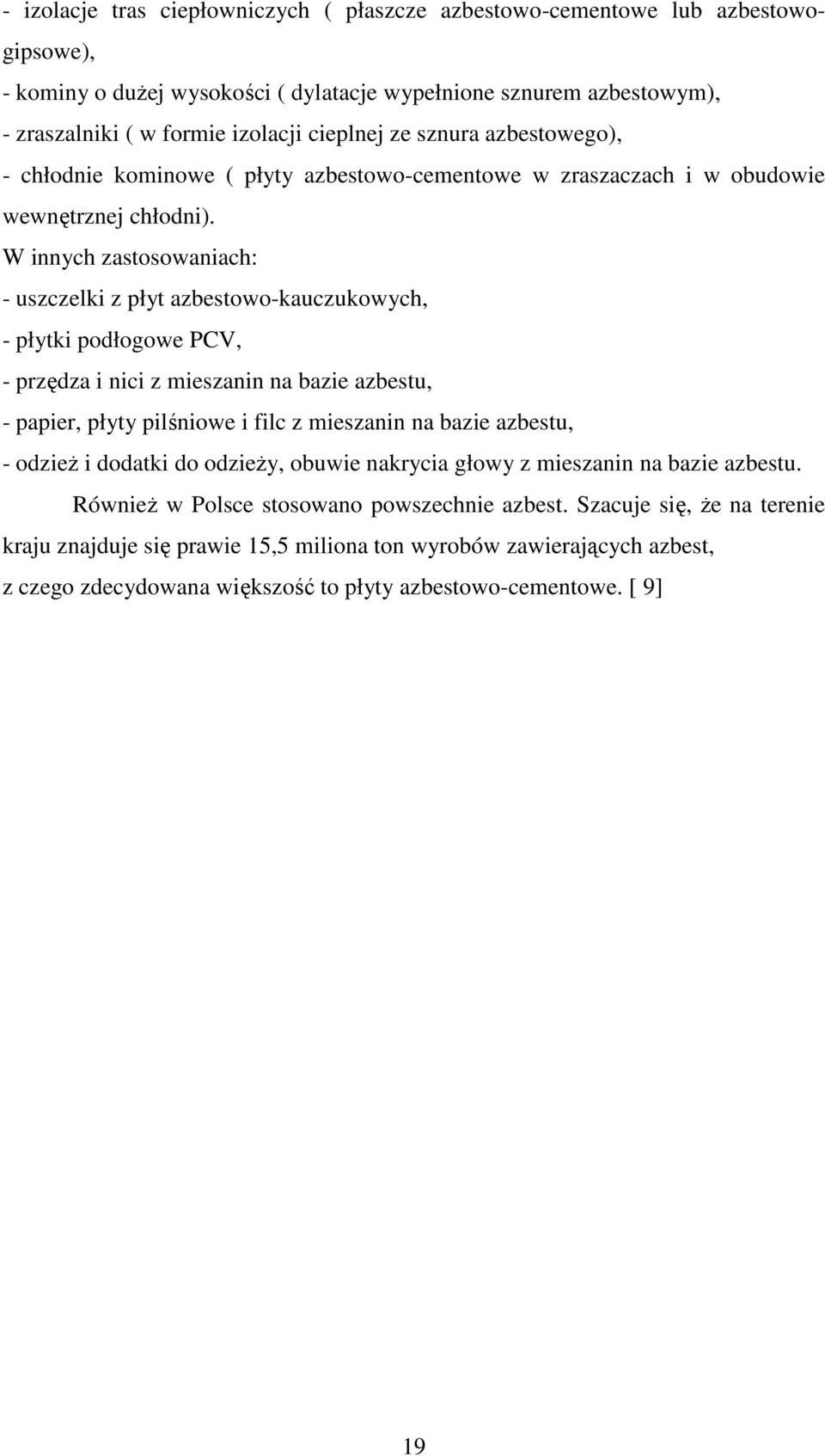 W innych zastosowaniach: - uszczelki z płyt azbestowo-kauczukowych, - płytki podłogowe PCV, - przędza i nici z mieszanin na bazie azbestu, - papier, płyty pilśniowe i filc z mieszanin na bazie