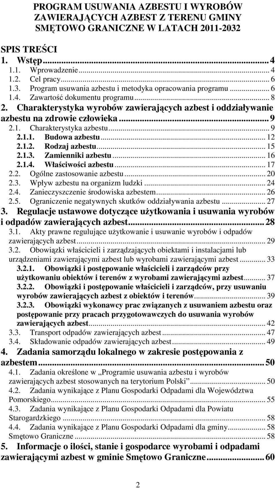 .. 12 2.1.2. Rodzaj azbestu... 15 2.1.3. Zamienniki azbestu... 16 2.1.4. Właściwości azbestu... 17 2.2. Ogólne zastosowanie azbestu... 20 2.3. Wpływ azbestu na organizm ludzki... 24 2.4. Zanieczyszczenie środowiska azbestem.