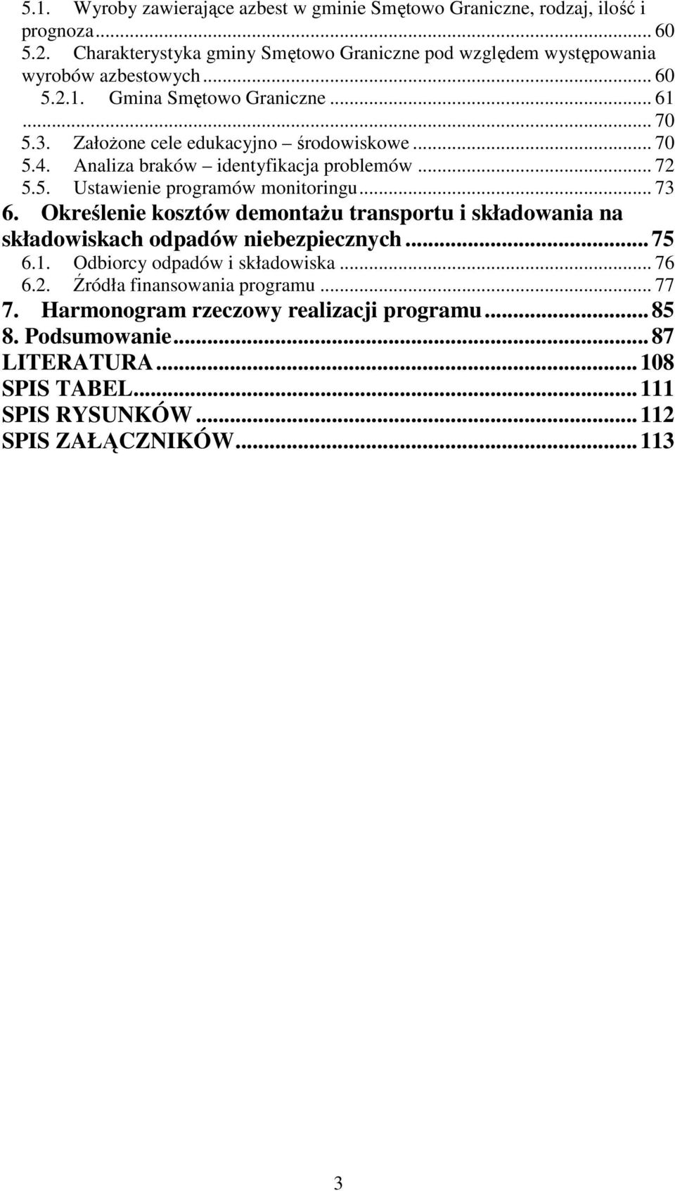 Założone cele edukacyjno środowiskowe... 70 5.4. Analiza braków identyfikacja problemów... 72 5.5. Ustawienie programów monitoringu... 73 6.