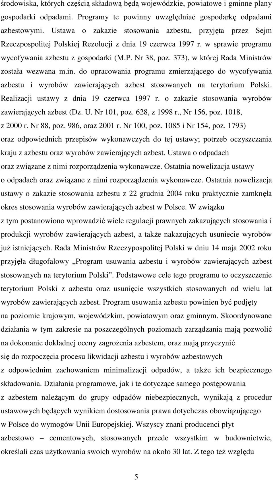 373), w której Rada Ministrów została wezwana m.in. do opracowania programu zmierzającego do wycofywania azbestu i wyrobów zawierających azbest stosowanych na terytorium Polski.