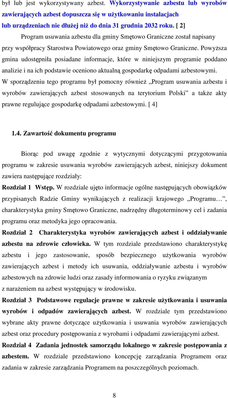 Powyższa gmina udostępniła posiadane informacje, które w niniejszym programie poddano analizie i na ich podstawie oceniono aktualną gospodarkę odpadami azbestowymi.