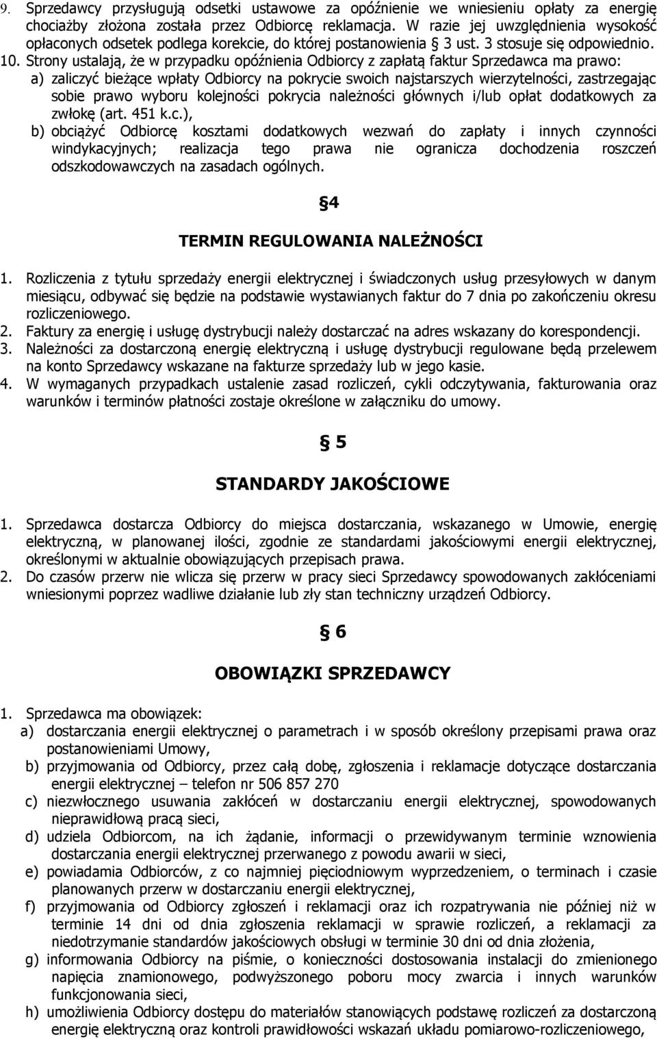 Strony ustalają, że w przypadku opóźnienia Odbiorcy z zapłatą faktur Sprzedawca ma prawo: a) zaliczyć bieżące wpłaty Odbiorcy na pokrycie swoich najstarszych wierzytelności, zastrzegając sobie prawo