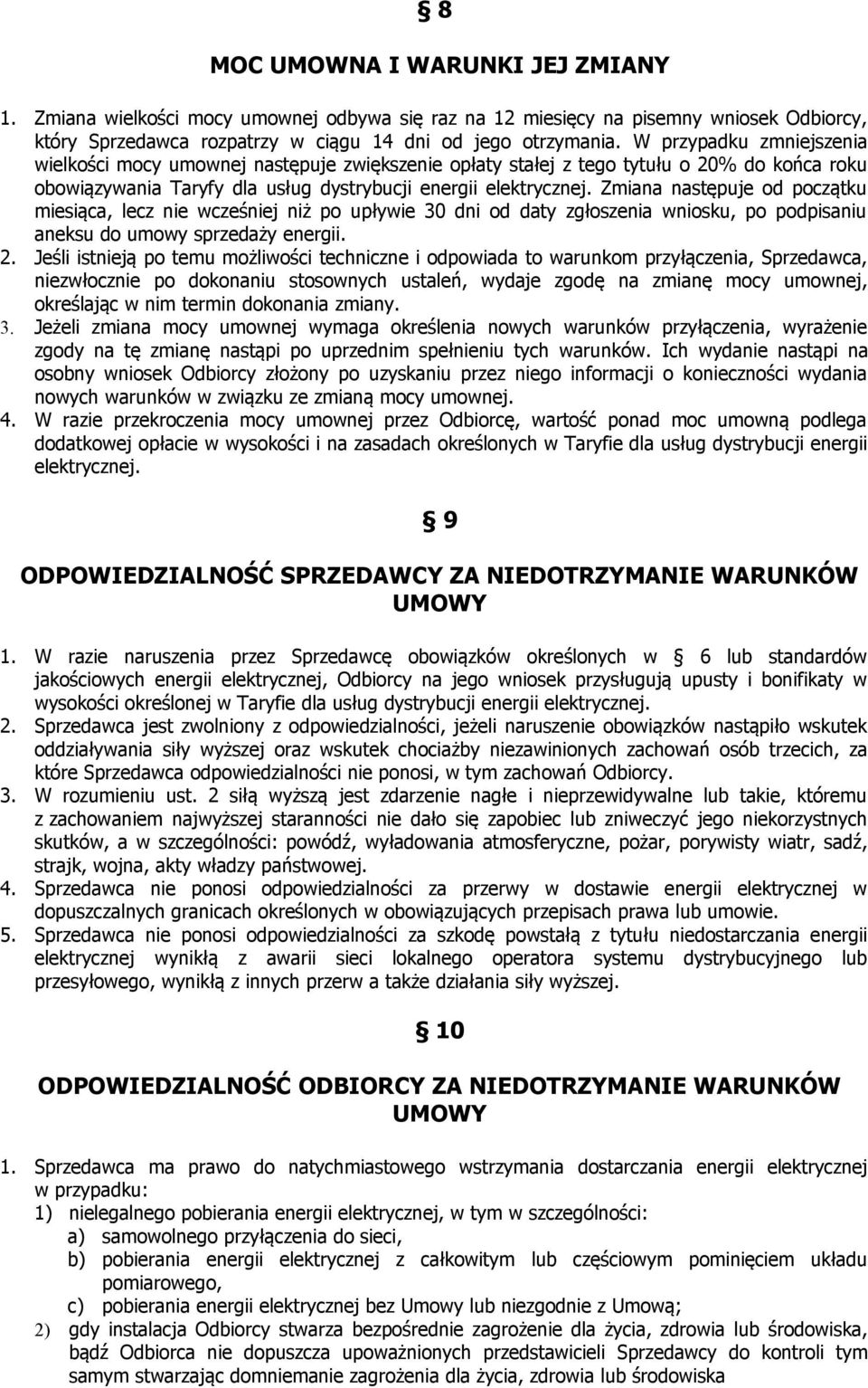 Zmiana następuje od początku miesiąca, lecz nie wcześniej niż po upływie 30 dni od daty zgłoszenia wniosku, po podpisaniu aneksu do umowy sprzedaży energii. 2.